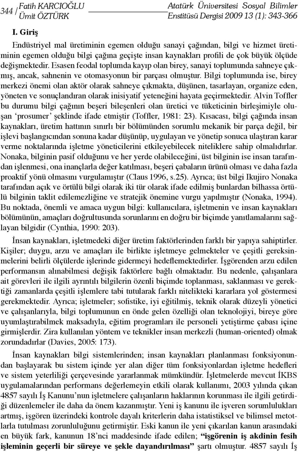 Esasen feodal toplumda kayıp olan birey, sanayi toplumunda sahneye çıkmış, ancak, sahnenin ve otomasyonun bir parçası olmuştur.