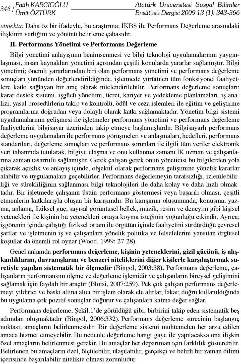 Performans Yönetimi ve Performans Değerleme Bilgi yönetimi anlayışının benimsenmesi ve bilgi teknoloji uygulamalarının yaygınlaşması, insan kaynakları yönetimi açısından çeşitli konularda yararlar