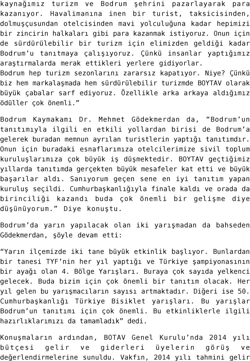 Onun için de sürdürülebilir bir turizm için elimizden geldiği kadar Bodrum u tanıtmaya çalışıyoruz. Çünkü insanlar yaptığımız araştırmalarda merak ettikleri yerlere gidiyorlar.