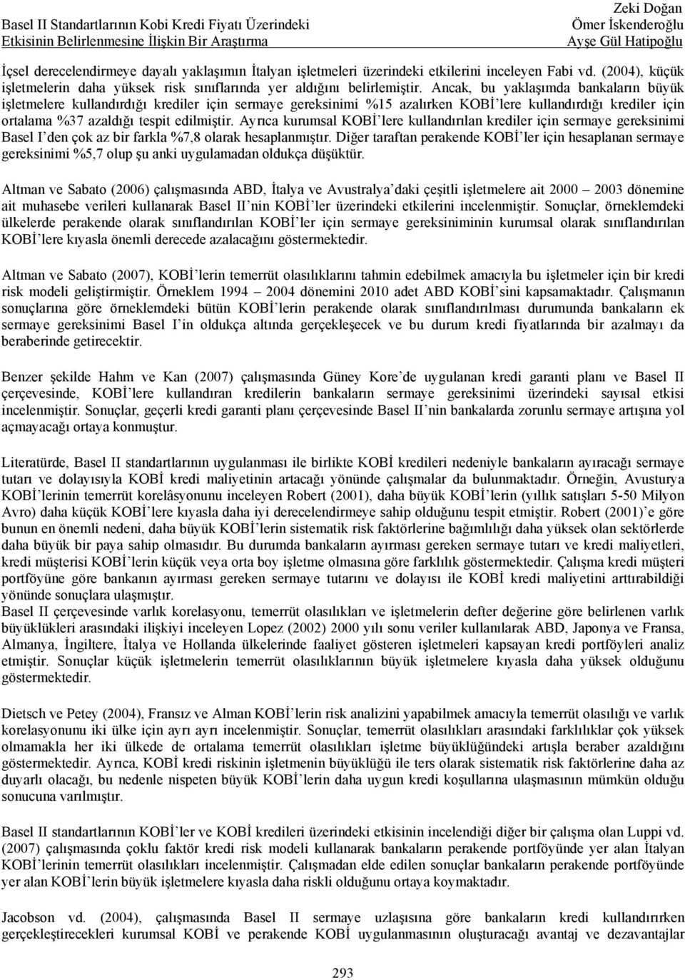 Ayrıca kurumsal KOBİ lere kullandırılan krediler için sermaye gereksinimi Basel I den çok az bir farkla %7,8 olarak hesaplanmıştır.