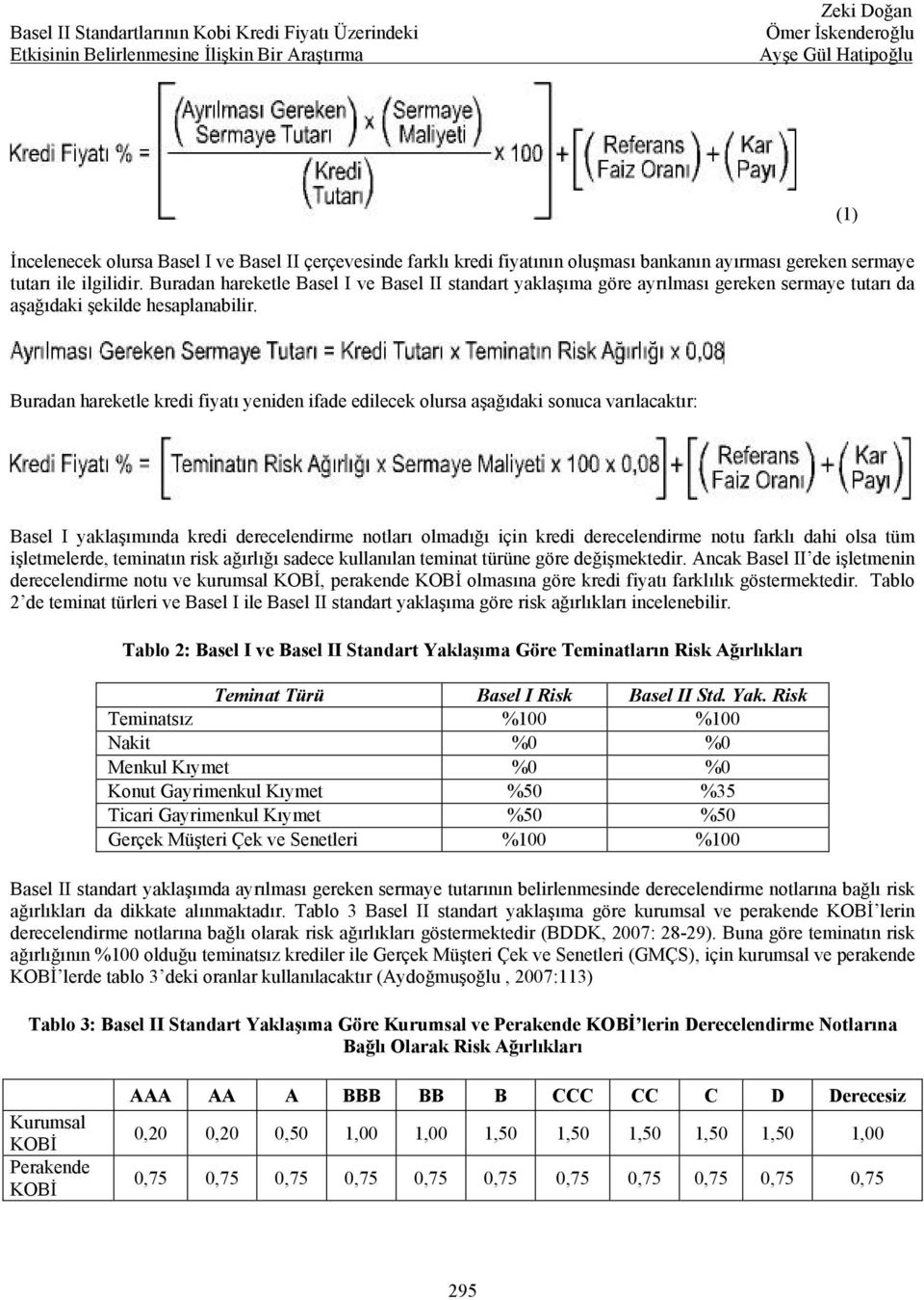 (1) Buradan hareketle kredi fiyatı yeniden ifade edilecek olursa aşağıdaki sonuca varılacaktır: Basel I yaklaşımında kredi derecelendirme notları olmadığı için kredi derecelendirme notu farklı dahi