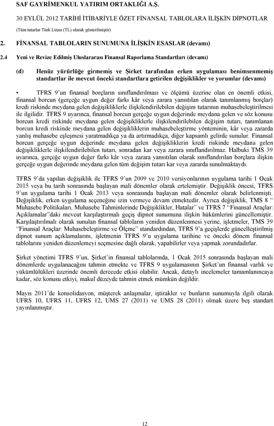 standartlara getirilen değişiklikler ve yorumlar (devamı) TFRS 9 un finansal borçların sınıflandırılması ve ölçümü üzerine olan en önemli etkisi, finansal borcun (gerçeğe uygun değer farkı kâr veya