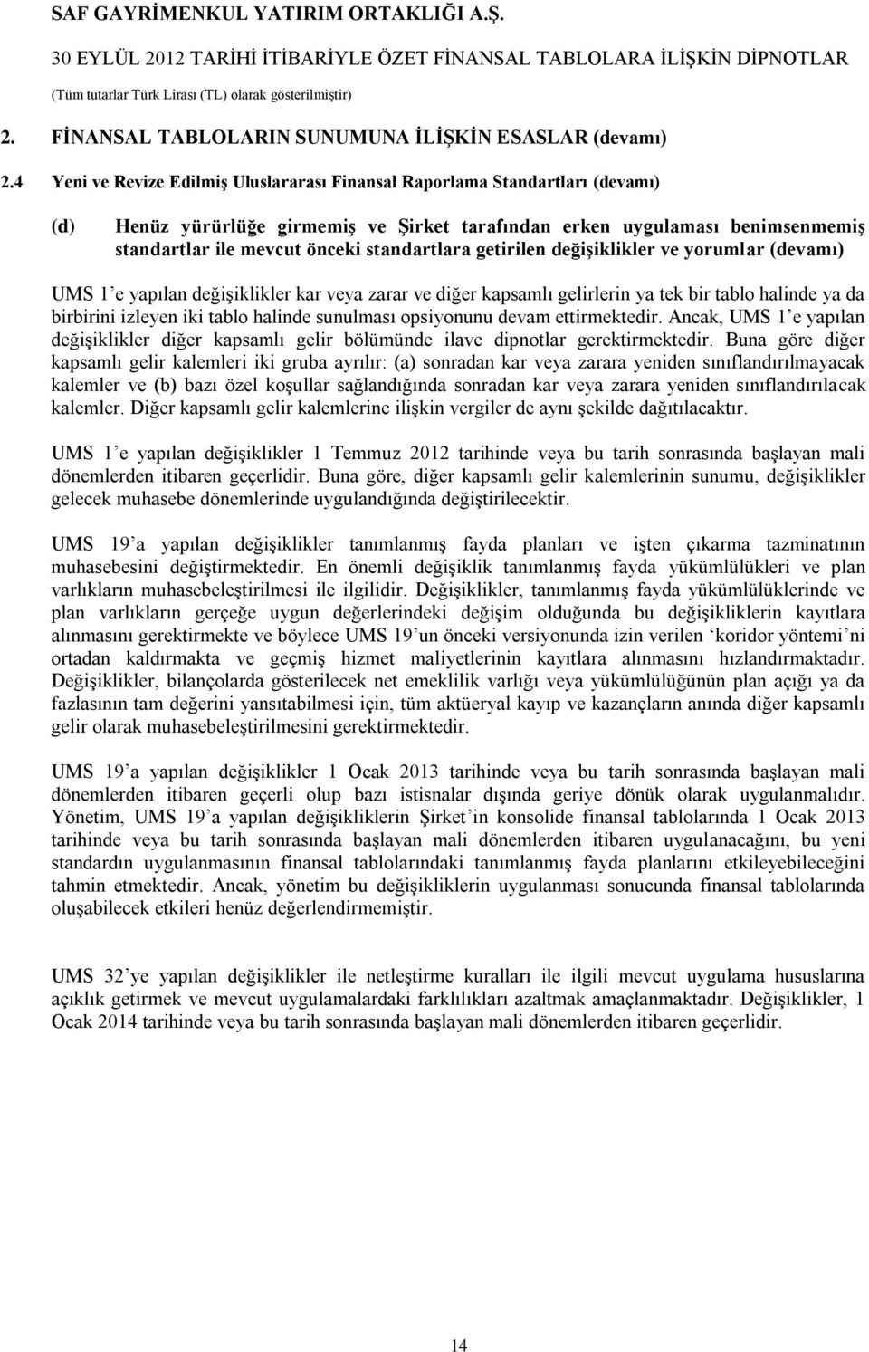 standartlara getirilen değişiklikler ve yorumlar (devamı) UMS 1 e yapılan değişiklikler kar veya zarar ve diğer kapsamlı gelirlerin ya tek bir tablo halinde ya da birbirini izleyen iki tablo halinde