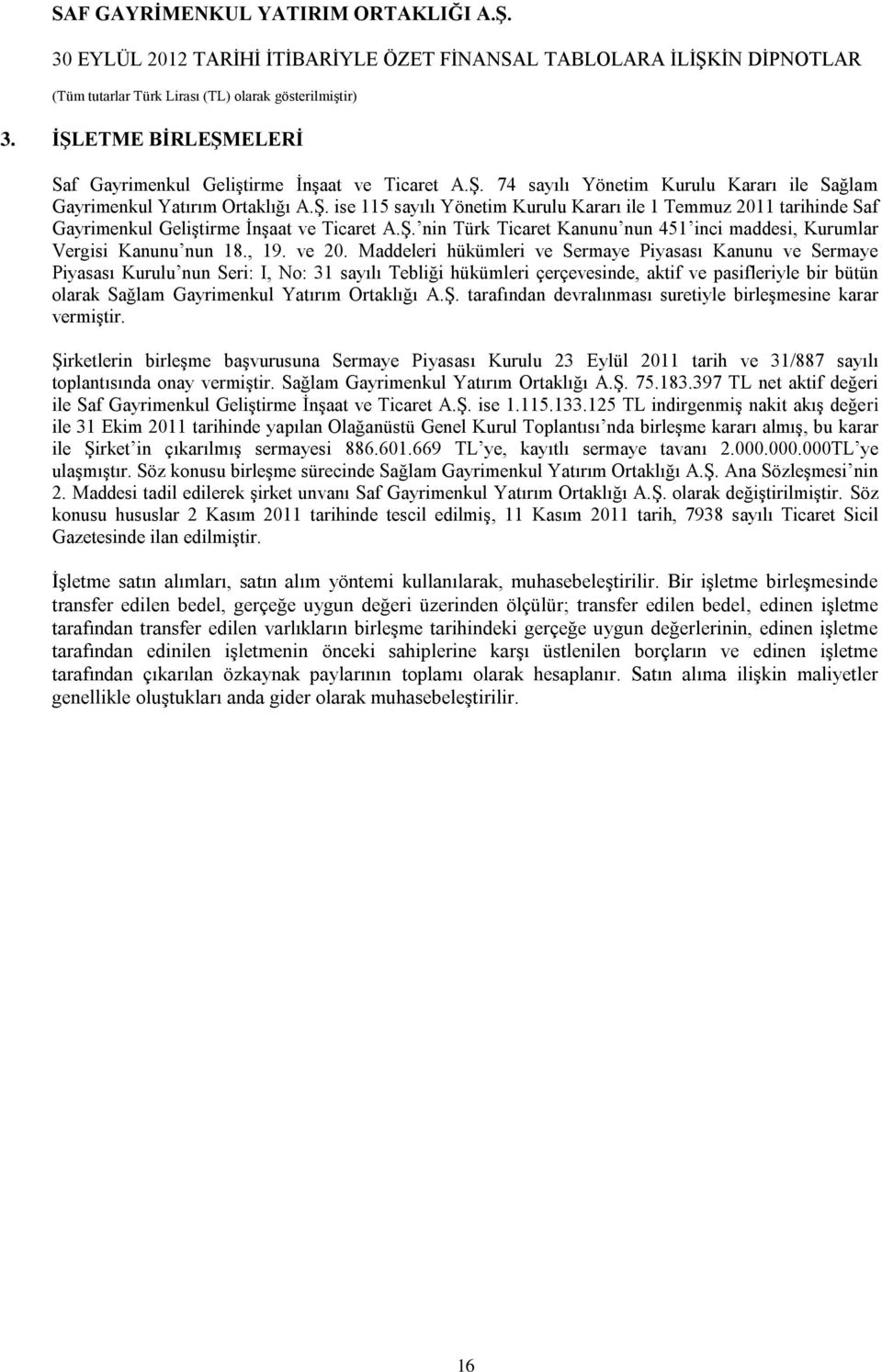 Maddeleri hükümleri ve Sermaye Piyasası Kanunu ve Sermaye Piyasası Kurulu nun Seri: I, No: 31 sayılı Tebliği hükümleri çerçevesinde, aktif ve pasifleriyle bir bütün olarak Sağlam Gayrimenkul Yatırım