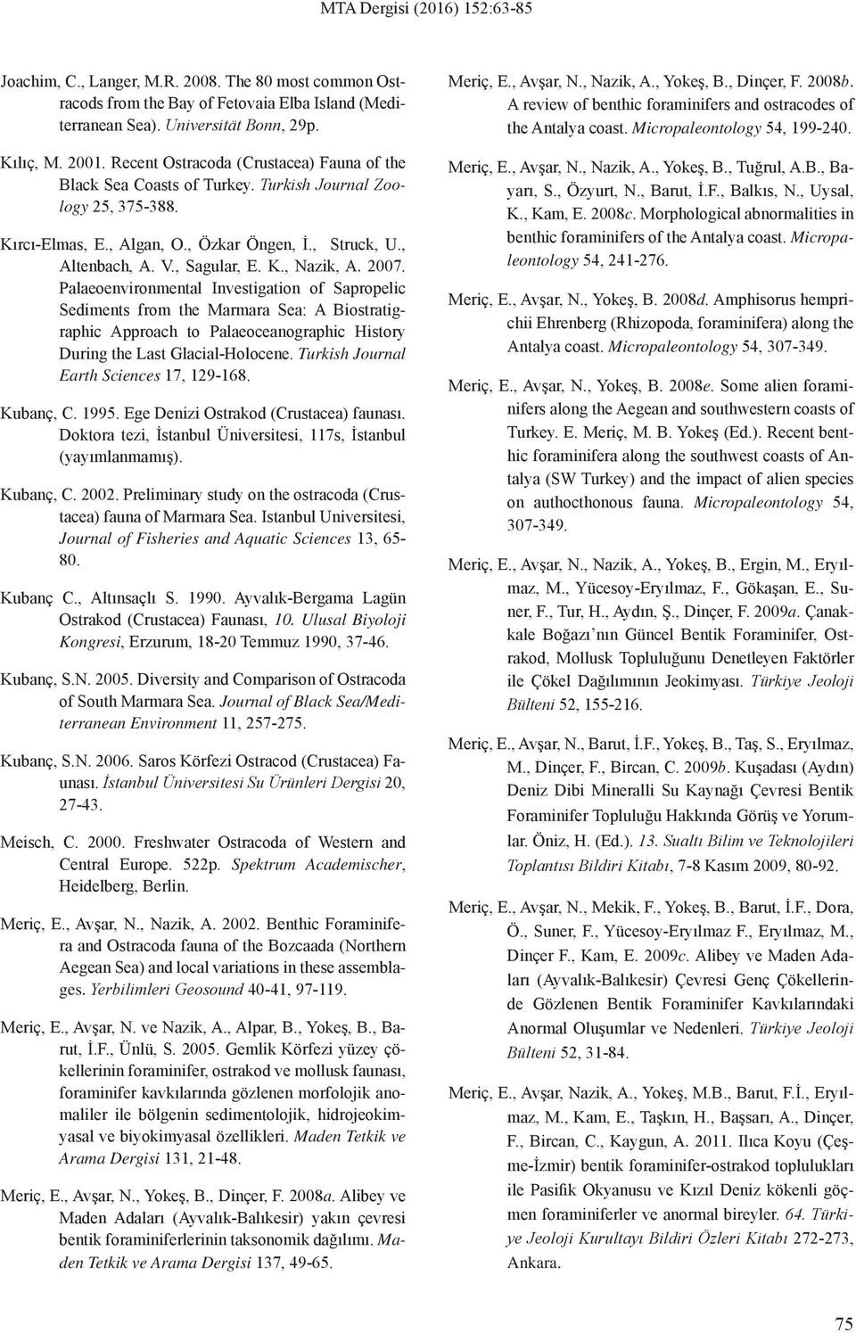 2007. Palaeoenvironmental Investigation of Sapropelic Sediments from the Marmara Sea: A Biostratigraphic Approach to Palaeoceanographic History During the Last Glacial-Holocene.