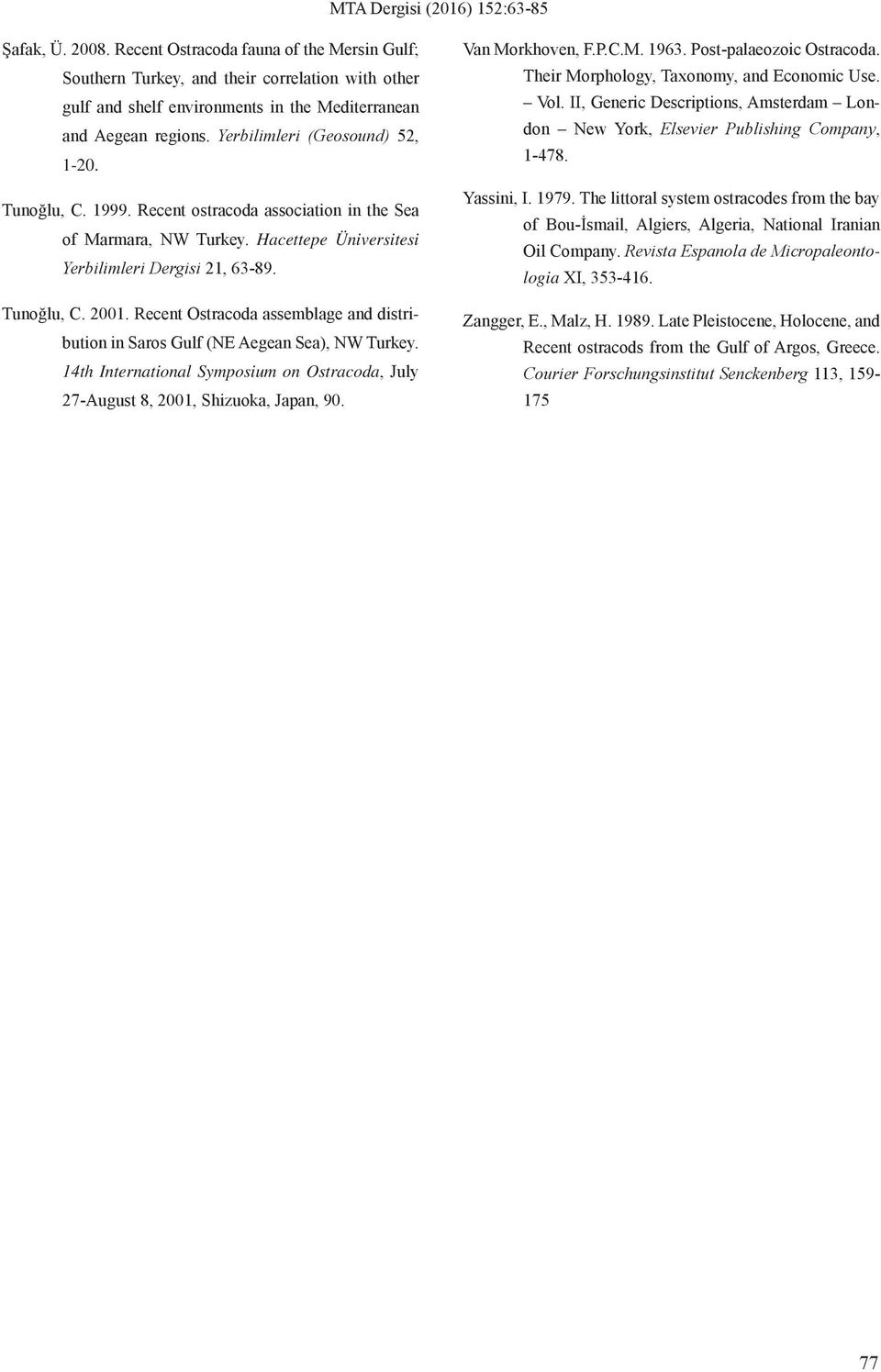 Tunoğlu, C. 1999. Recent ostracoda association in the Sea of Marmara, NW Turkey. Hacettepe Üniversitesi Yerbilimleri Dergisi 21, 63-89. Tunoğlu, C. 2001.