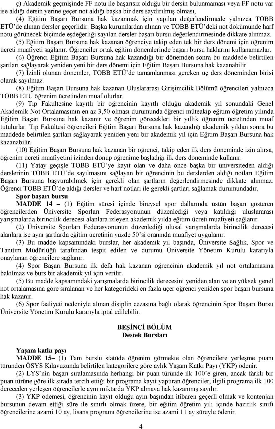 Başka kurumlardan alınan ve TOBB ETÜ deki not dökümünde harf notu görünecek biçimde eşdeğerliği sayılan dersler başarı bursu değerlendirmesinde dikkate alınmaz.