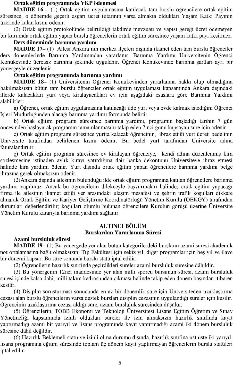 (2) Ortak eğitim protokolünde belirtildiği takdirde mevzuatı ve yapısı gereği ücret ödemeyen bir kurumda ortak eğitim yapan burslu öğrencilerin ortak eğitim süresince yaşam katkı payı kesilmez.