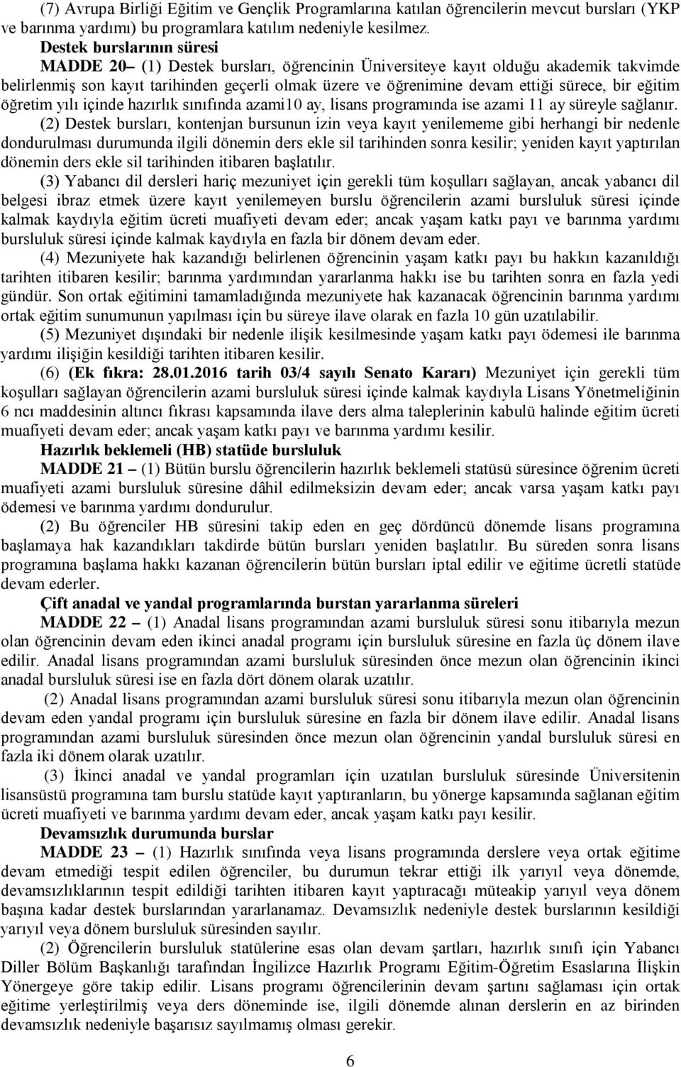 bir eğitim öğretim yılı içinde hazırlık sınıfında azami10 ay, lisans programında ise azami 11 ay süreyle sağlanır.