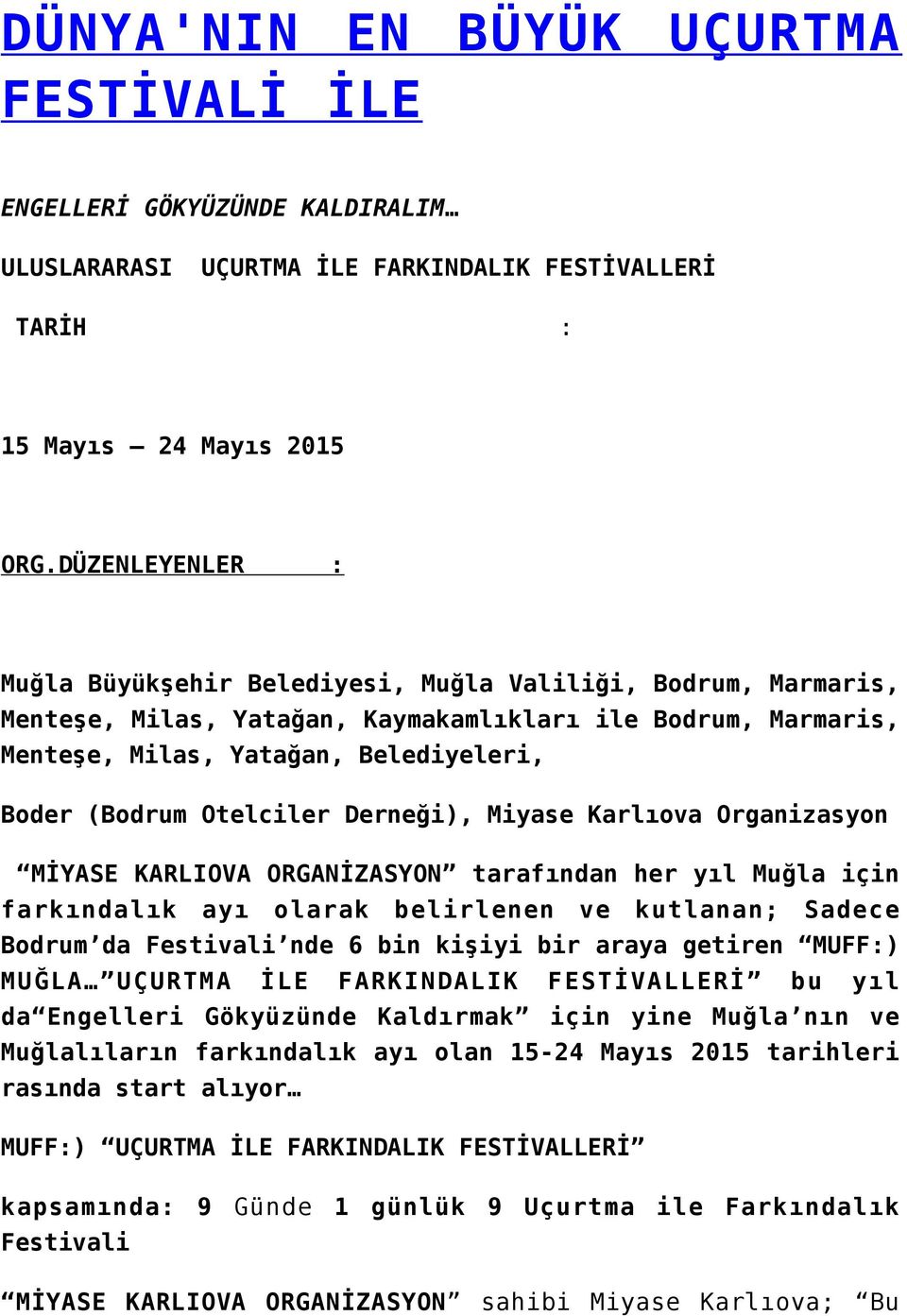 Otelciler Derneği), Miyase Karlıova Organizasyon MİYASE KARLIOVA ORGANİZASYON tarafından her yıl Muğla için farkındalık ayı olarak belirlenen ve kutlanan; Sadece Bodrum da Festivali nde 6 bin kişiyi