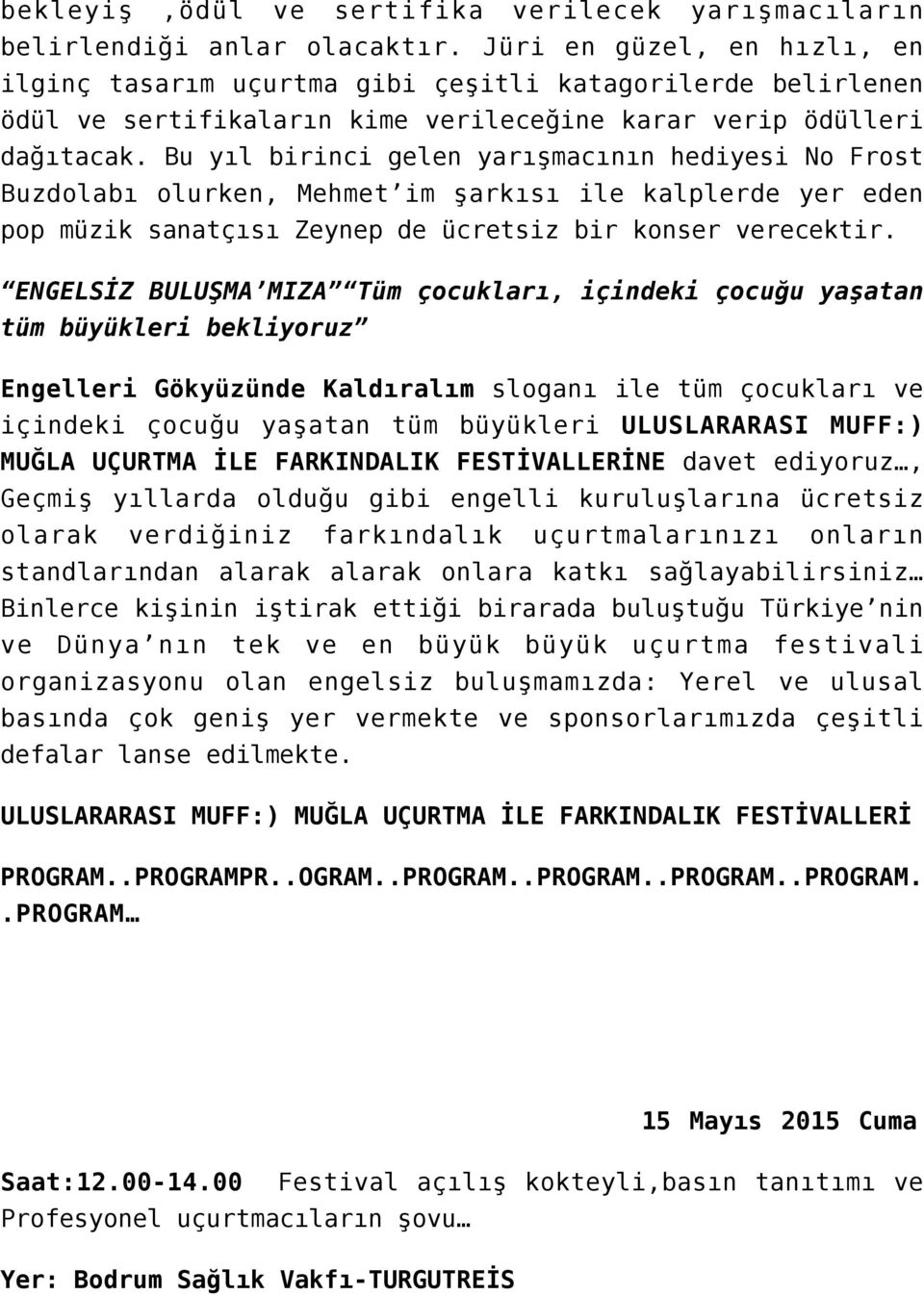 Bu yıl birinci gelen yarışmacının hediyesi No Frost Buzdolabı olurken, Mehmet im şarkısı ile kalplerde yer eden pop müzik sanatçısı Zeynep de ücretsiz bir konser verecektir.