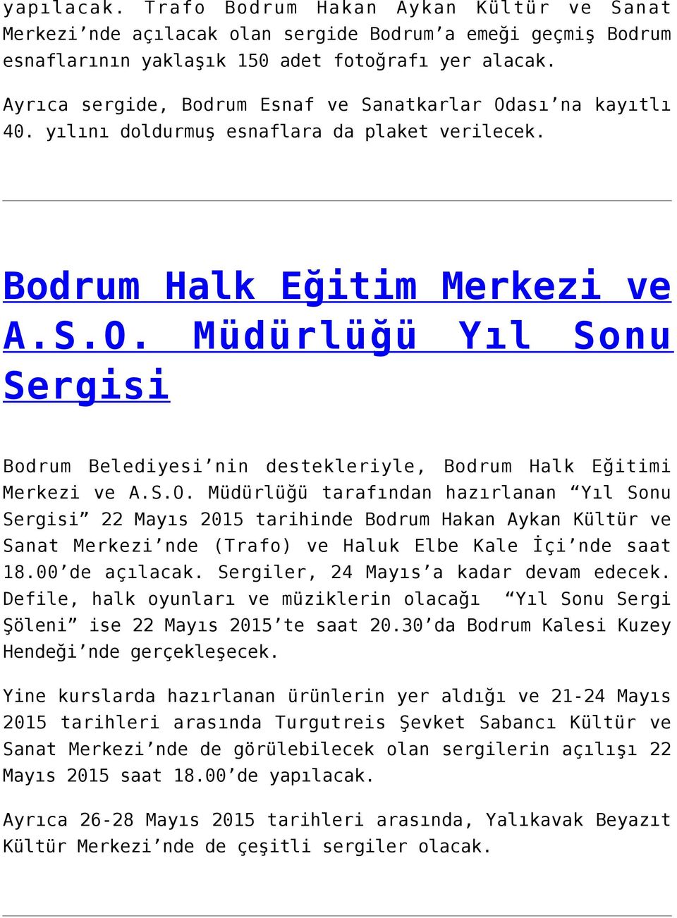 S.O. Müdürlüğü tarafından hazırlanan Yıl Sonu Sergisi 22 Mayıs 2015 tarihinde Bodrum Hakan Aykan Kültür ve Sanat Merkezi nde (Trafo) ve Haluk Elbe Kale İçi nde saat 18.00 de açılacak.