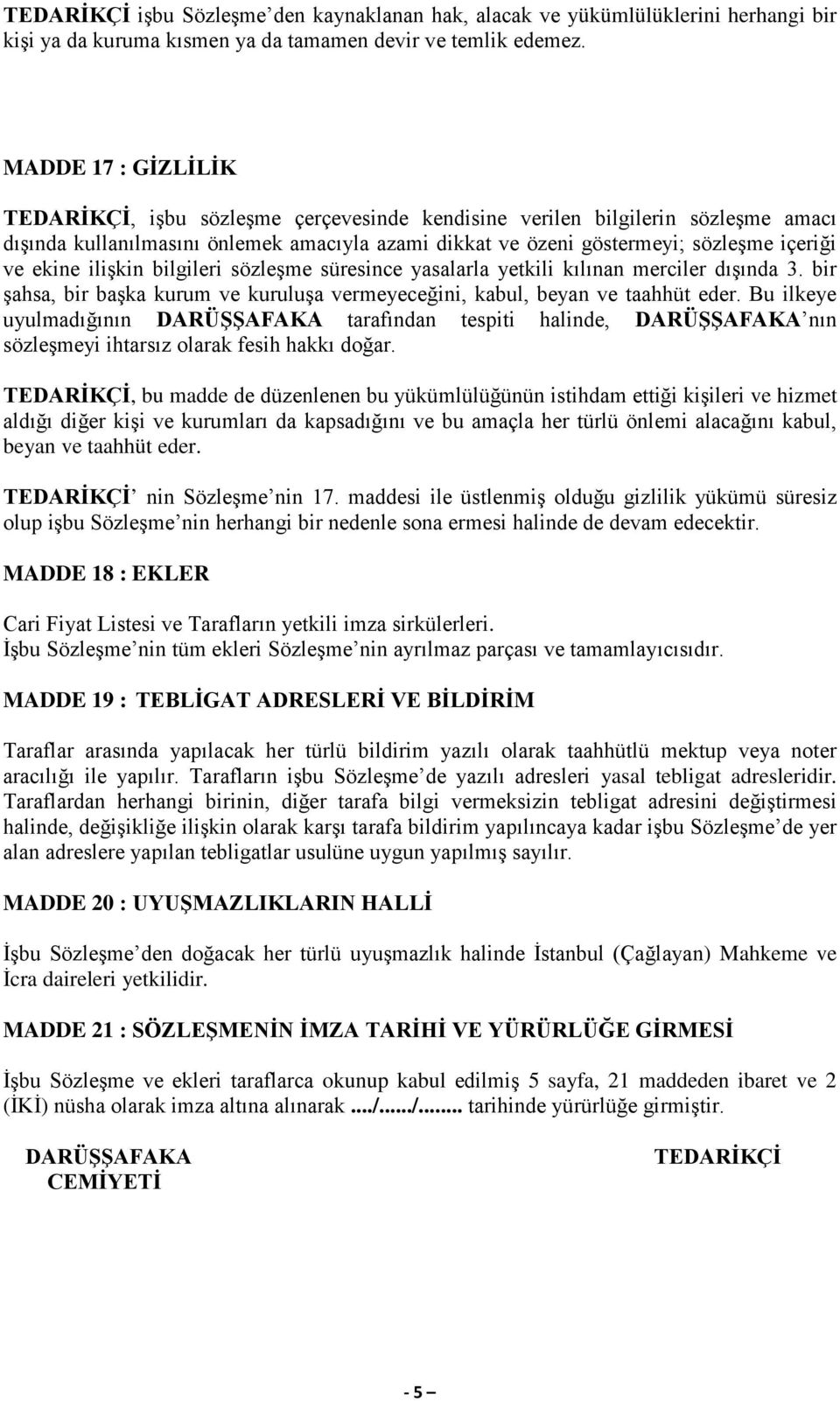 ekine ilişkin bilgileri sözleşme süresince yasalarla yetkili kılınan merciler dışında 3. bir şahsa, bir başka kurum ve kuruluşa vermeyeceğini, kabul, beyan ve taahhüt eder.