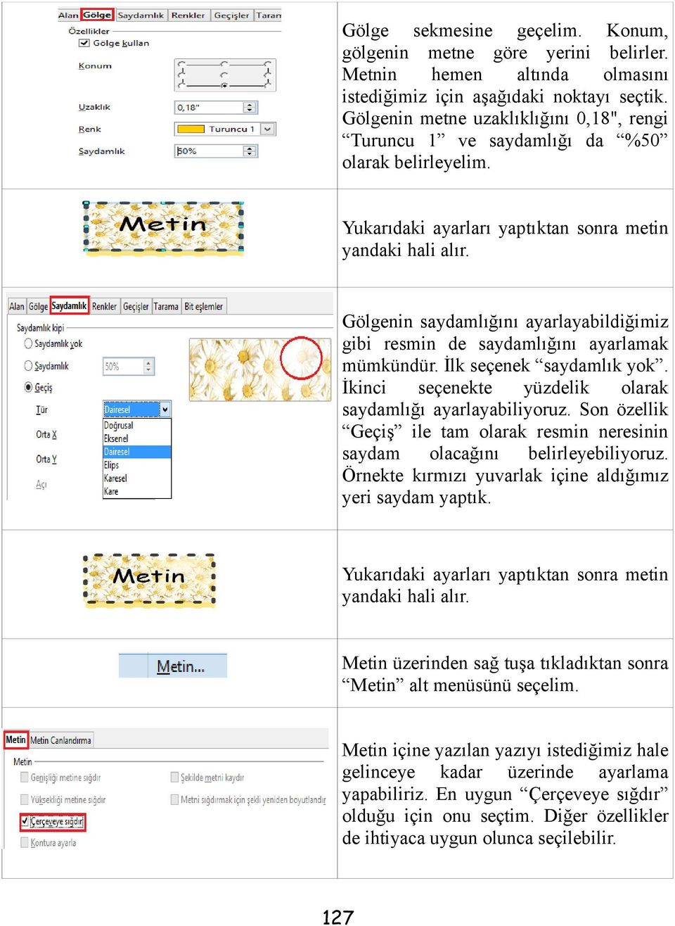 Gölgenin saydamlığını ayarlayabildiğimiz gibi resmin de saydamlığını ayarlamak mümkündür. İlk seçenek saydamlık yok. İkinci seçenekte yüzdelik olarak saydamlığı ayarlayabiliyoruz.