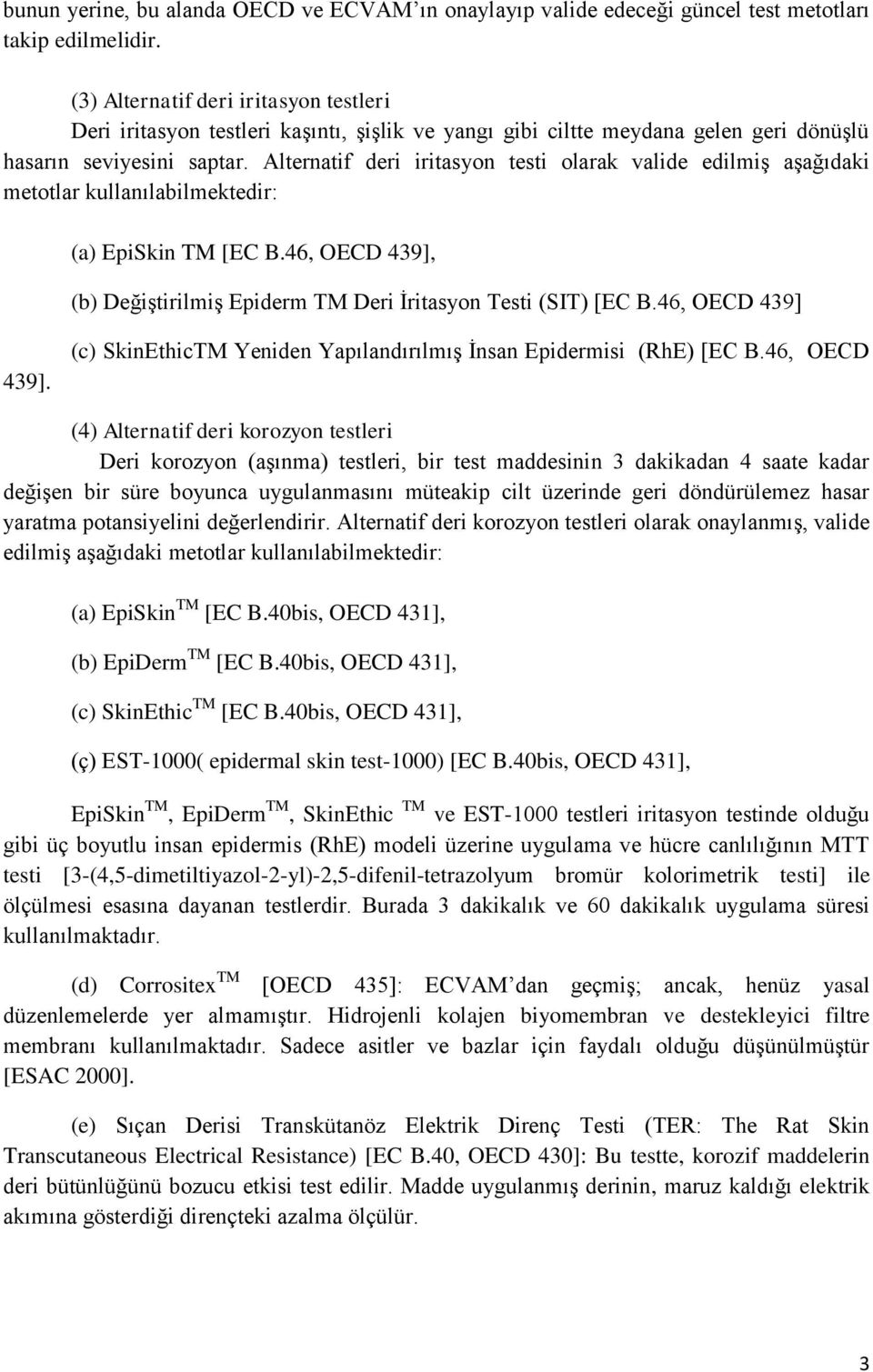 Alternatif deri iritasyon testi olarak valide edilmiş aşağıdaki metotlar kullanılabilmektedir: (a) EpiSkin TM [EC B.46, OECD 439], (b) Değiştirilmiş Epiderm TM Deri İritasyon Testi (SIT) [EC B.