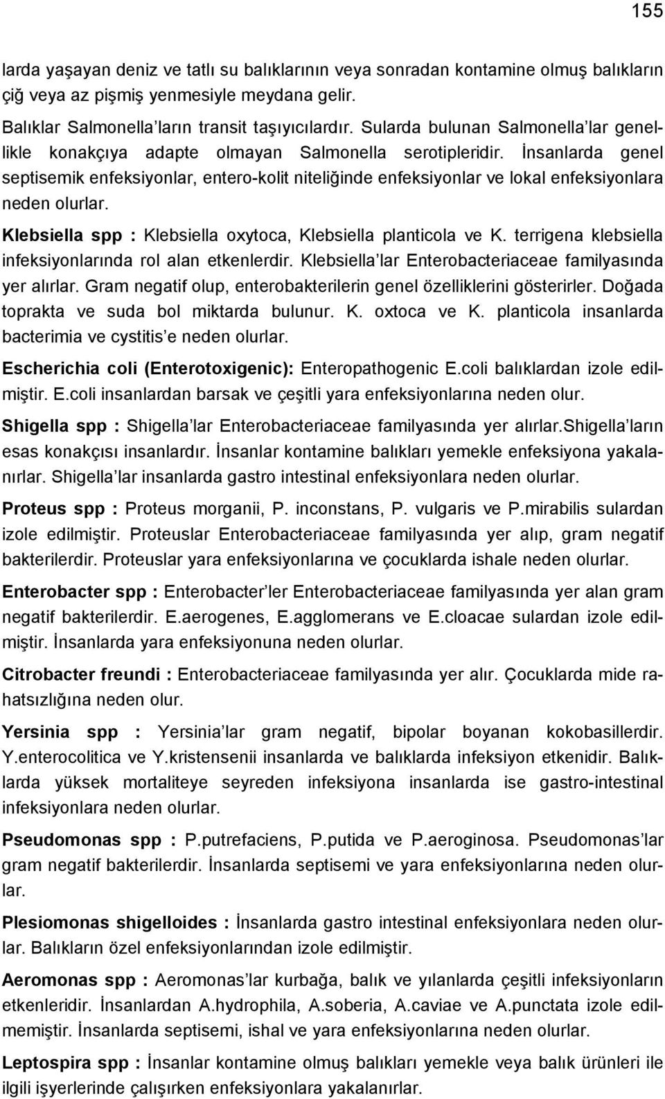 İnsanlarda genel septisemik enfeksiyonlar, entero-kolit niteliğinde enfeksiyonlar ve lokal enfeksiyonlara neden olurlar. Klebsiella spp : Klebsiella oxytoca, Klebsiella planticola ve K.