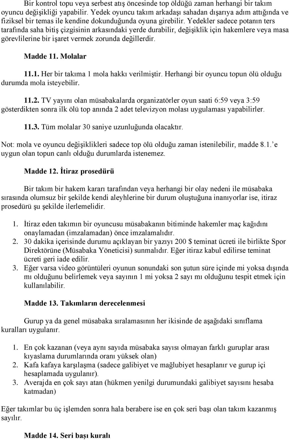 Yedekler sadece potanın ters tarafında saha bitiş çizgisinin arkasındaki yerde durabilir, değişiklik için hakemlere veya masa görevlilerine bir işaret vermek zorunda değillerdir. Madde 11. Molalar 11.