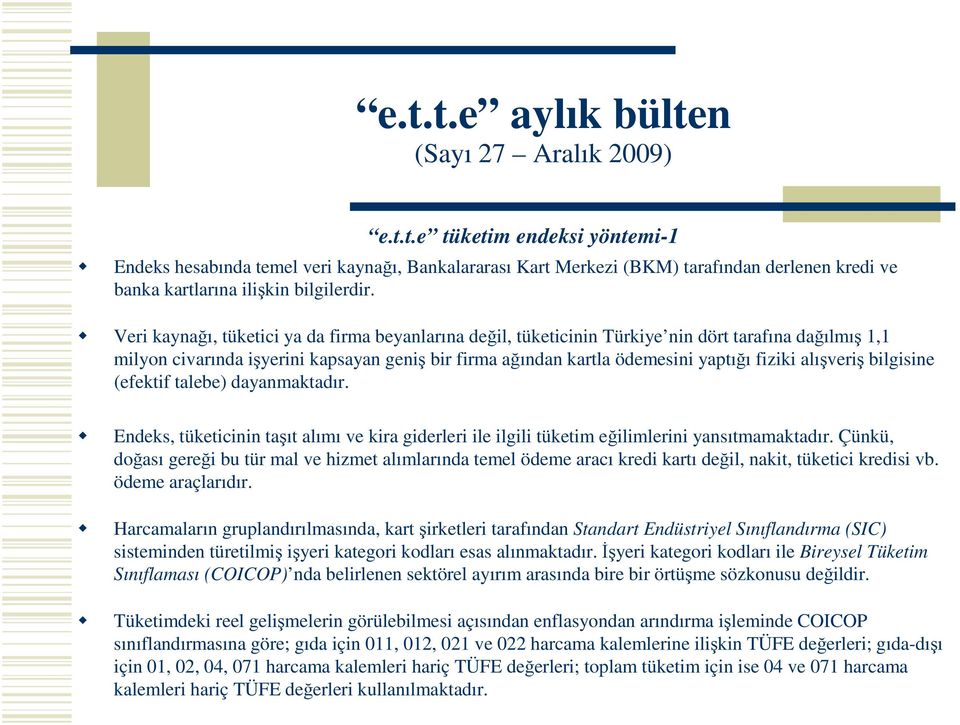 bilgisine (efektif talebe) dayanmaktadır. Endeks, tüketicinin taıt alımı ve kira giderleri ile ilgili tüketim eilimlerini yansıtmamaktadır.