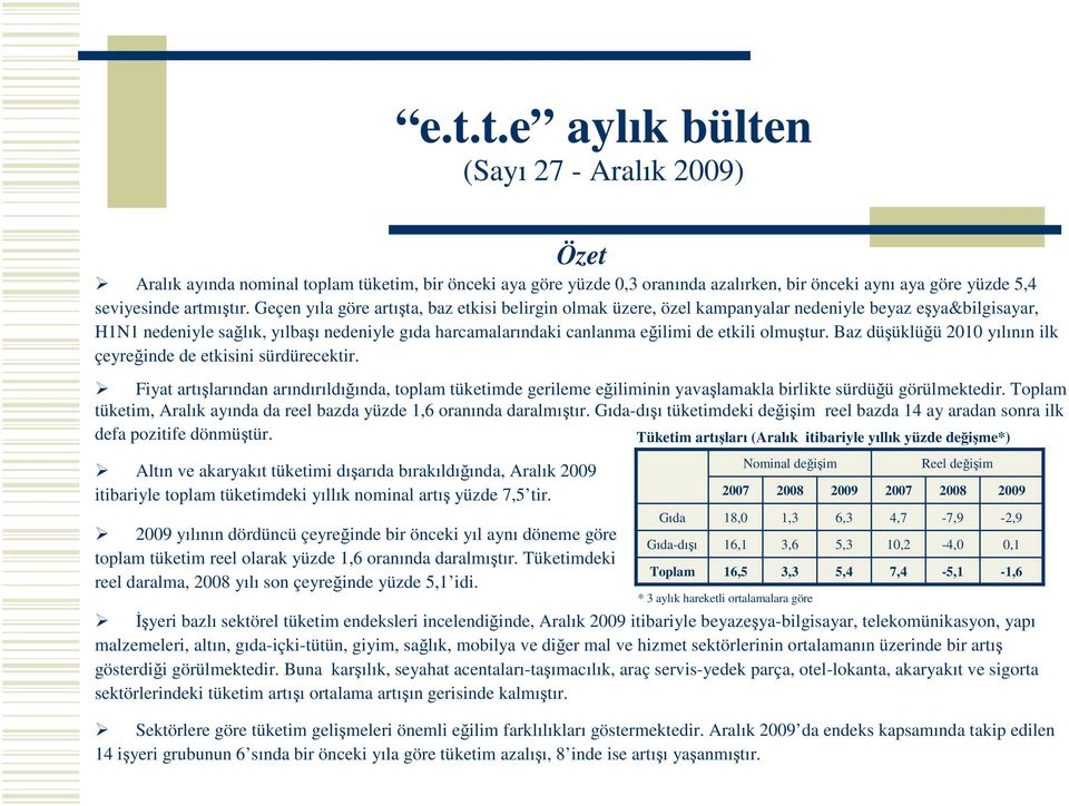 olmutur. Baz düüklüü 2 yılının ilk çeyreinde de etkisini sürdürecektir. Fiyat artılarından arındırıldıında, toplam tüketimde gerileme eiliminin yavalamakla birlikte sürdüü görülmektedir.