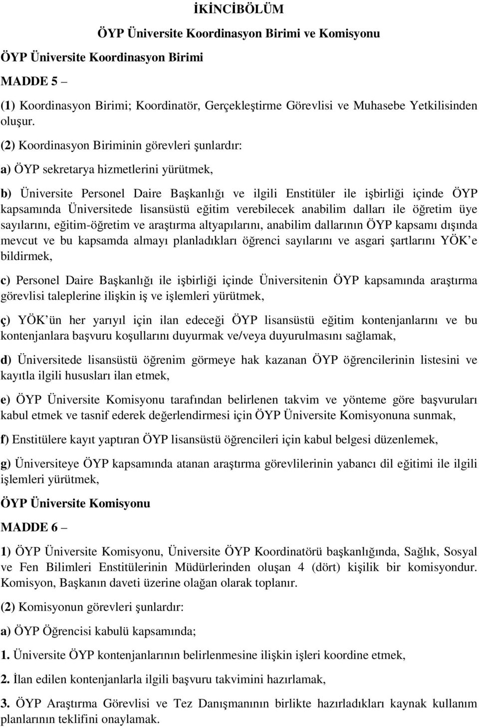 lisansüstü eğitim verebilecek anabilim dalları ile öğretim üye sayılarını, eğitim-öğretim ve araştırma altyapılarını, anabilim dallarının ÖYP kapsamı dışında mevcut ve bu kapsamda almayı