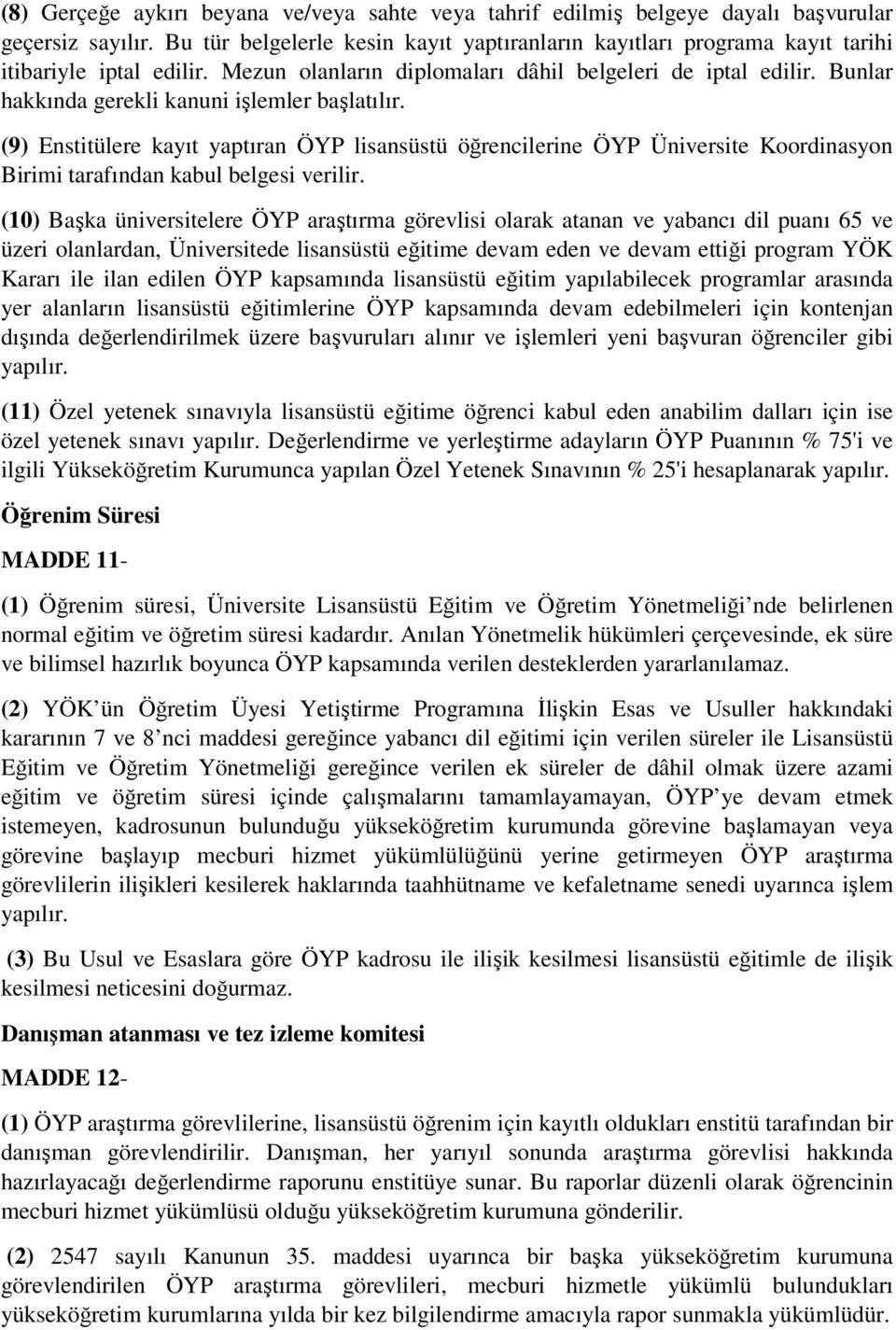 Bunlar hakkında gerekli kanuni işlemler başlatılır. (9) Enstitülere kayıt yaptıran ÖYP lisansüstü öğrencilerine ÖYP Üniversite Koordinasyon Birimi tarafından kabul belgesi verilir.