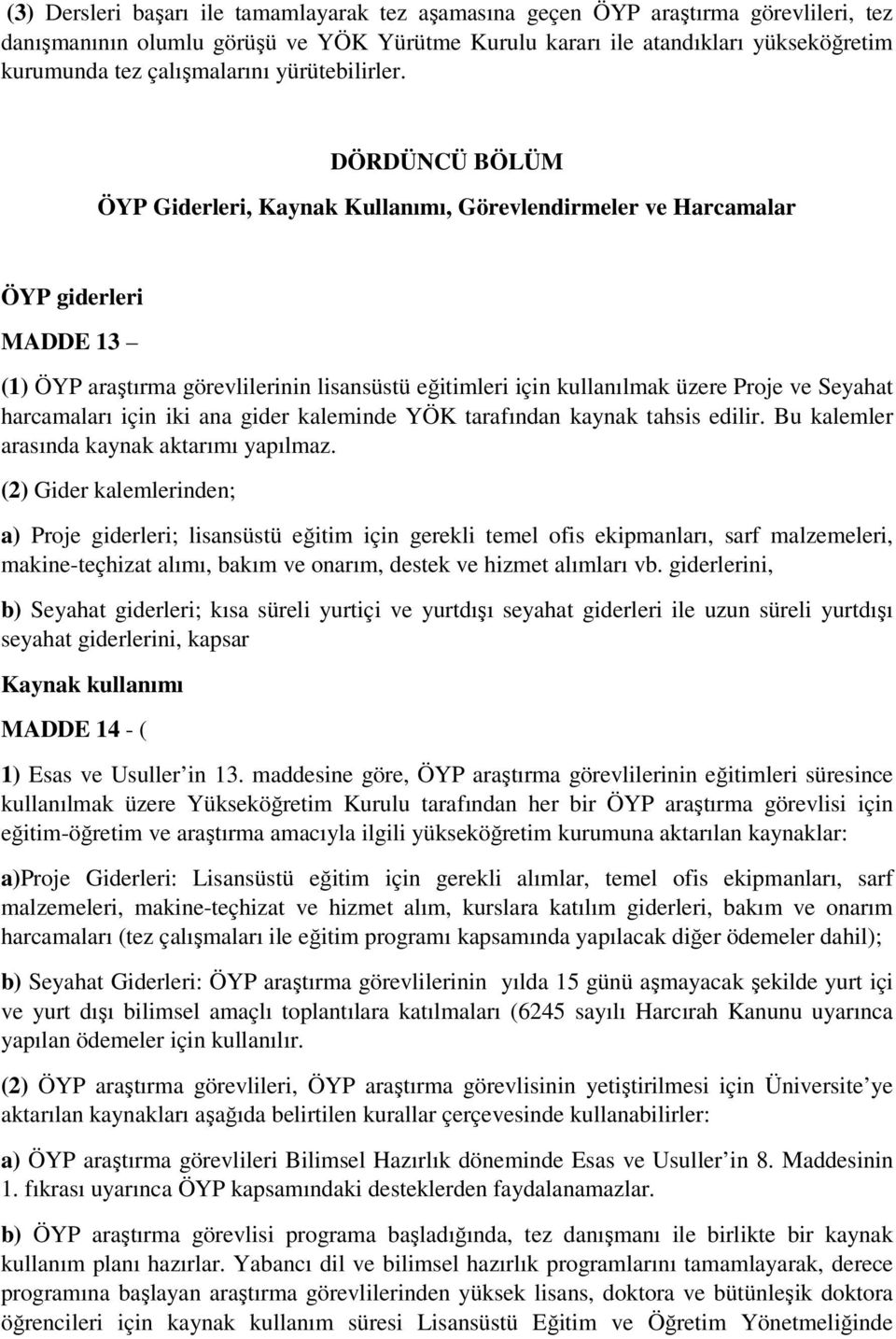 DÖRDÜNCÜ BÖLÜM ÖYP Giderleri, Kaynak Kullanımı, Görevlendirmeler ve Harcamalar ÖYP giderleri MADDE 13 (1) ÖYP araştırma görevlilerinin lisansüstü eğitimleri için kullanılmak üzere Proje ve Seyahat