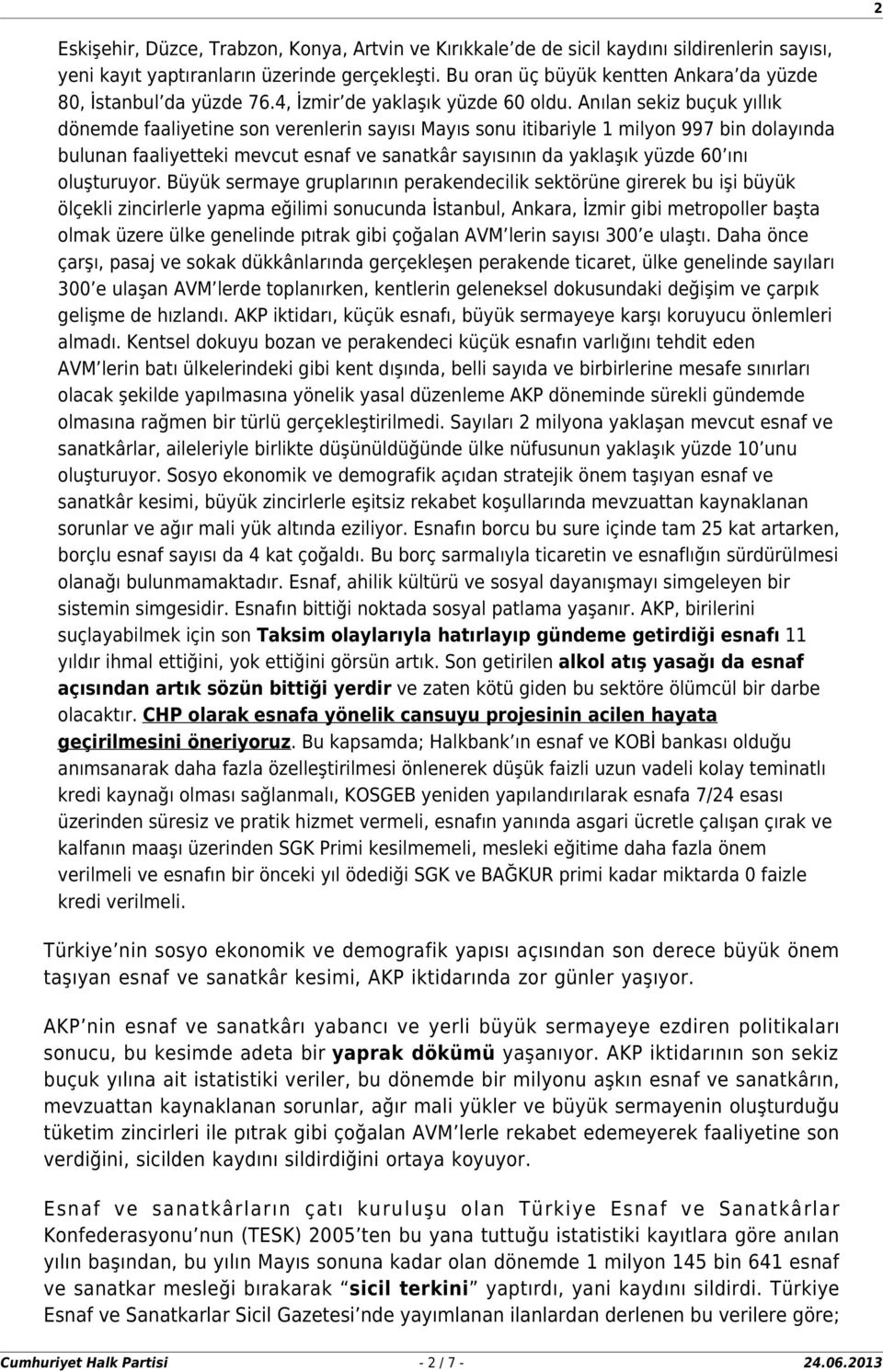 Anılan sekiz buçuk yıllık dönemde faaliyetine son verenlerin sayısı Mayıs sonu itibariyle 1 milyon 997 bin dolayında bulunan faaliyetteki mevcut esnaf ve sanatkâr sayısının da yaklaşık yüzde 60 ını