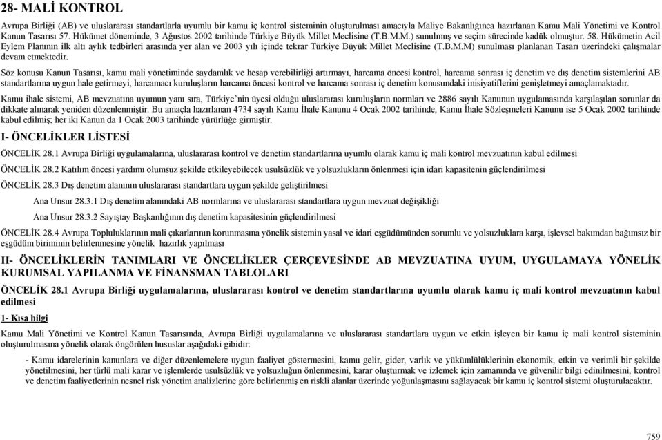 Hükümetin Acil Eylem Planının ilk altı aylık tedbirleri arasında yer alan ve 2003 yılı içinde tekrar Türkiye Büyük Millet Meclisine (T.B.M.M) sunulması planlanan Tasarı üzerindeki çalışmalar devam etmektedir.