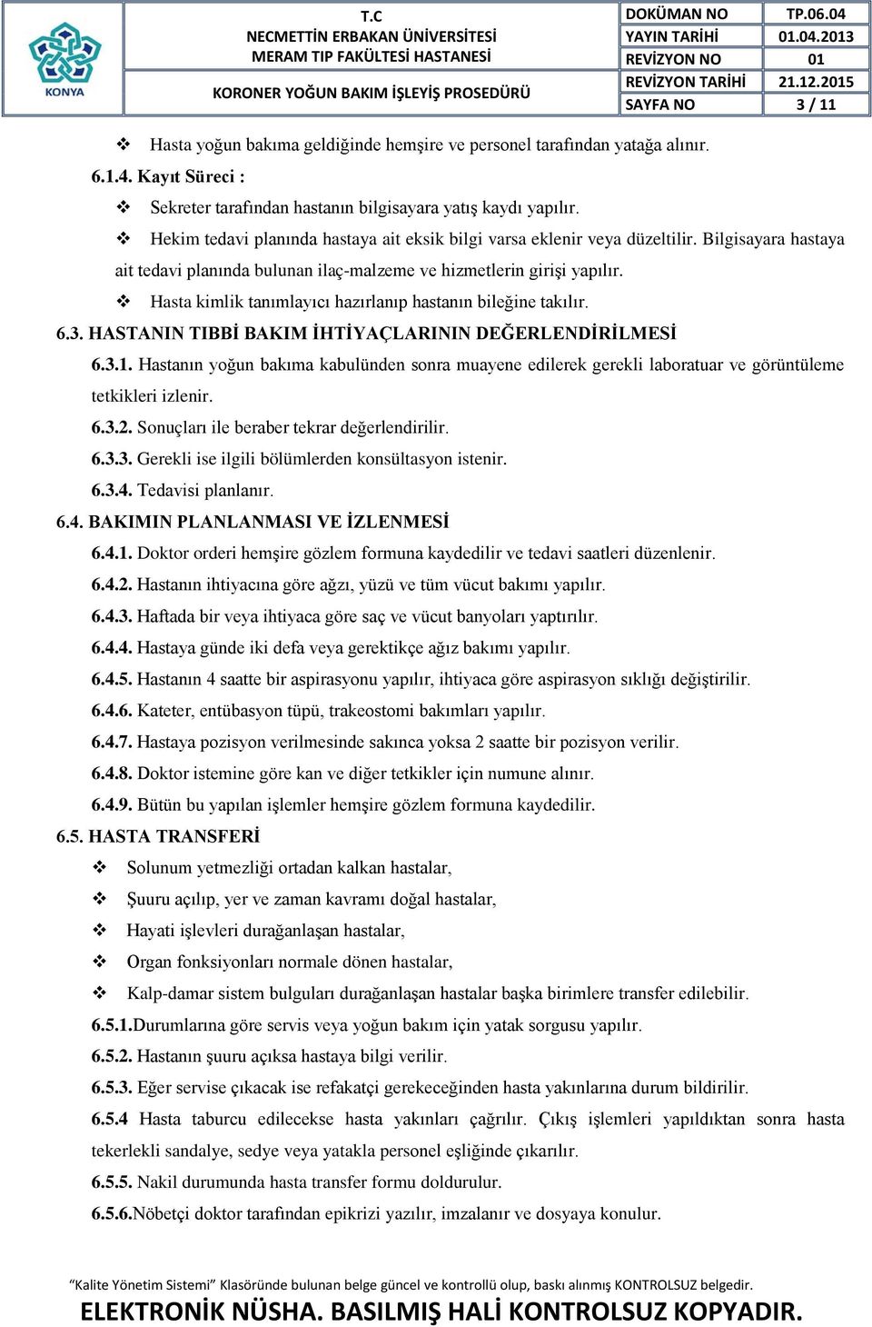 Hasta kimlik tanımlayıcı hazırlanıp hastanın bileğine takılır. 6.3. HASTANIN TIBBİ BAKIM İHTİYAÇLARININ DEĞERLENDİRİLMESİ 6.3.1.