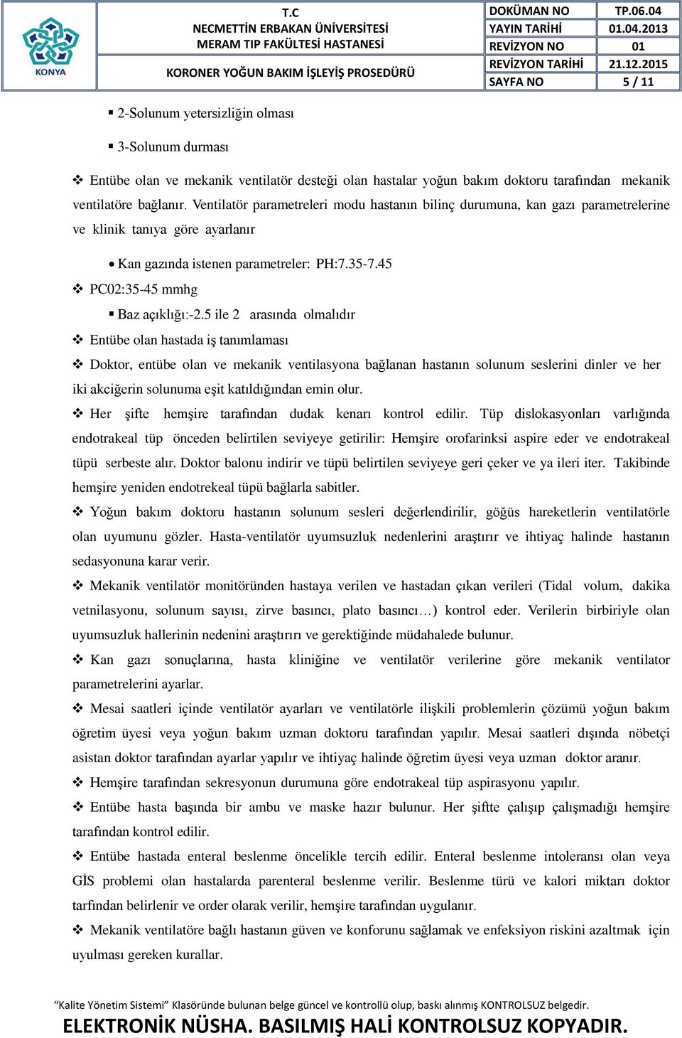 5 ile 2 arasında olmalıdır Entübe olan hastada iş tanımlaması Doktor, entübe olan ve mekanik ventilasyona bağlanan hastanın solunum seslerini dinler ve her iki akciğerin solunuma eşit katıldığından