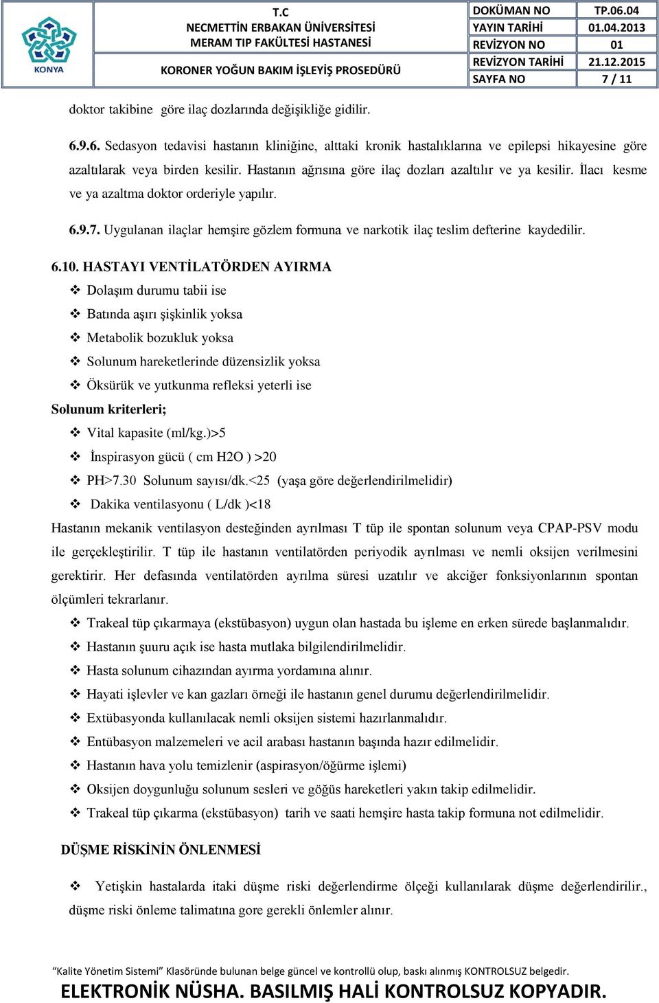 İlacı kesme ve ya azaltma doktor orderiyle yapılır. 6.9.7. Uygulanan ilaçlar hemşire gözlem formuna ve narkotik ilaç teslim defterine kaydedilir. 6.10.