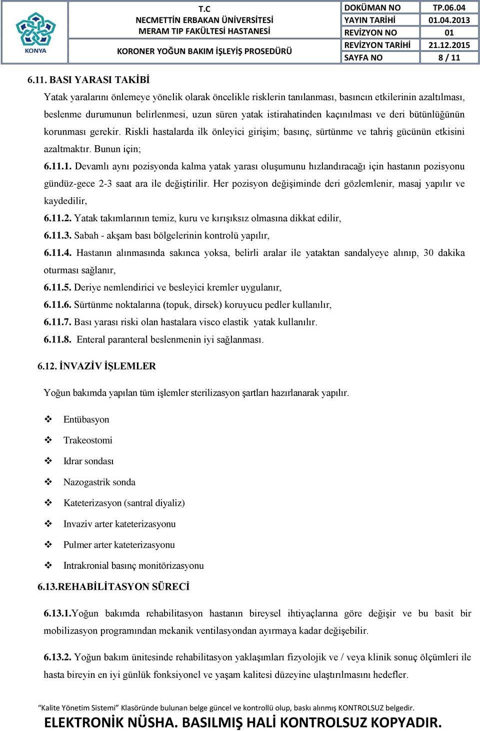 kaçınılması ve deri bütünlüğünün korunması gerekir. Riskli hastalarda ilk önleyici girişim; basınç, sürtünme ve tahriş gücünün etkisini azaltmaktır. Bunun için; 6.11