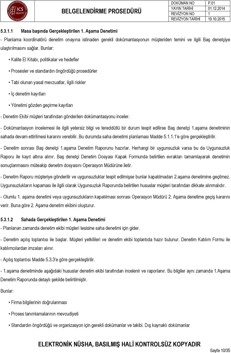 Denetim Ekibi müşteri tarafından gönderilen dokümantasyonu inceler. - Dokümantasyon incelemesi ile ilgili yetersiz bilgi ve tereddütlü bir durum tespit edilirse Baş denetçi 1.