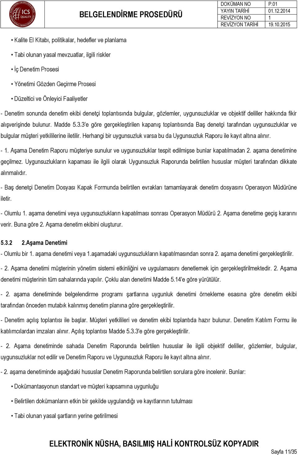 3 e göre gerçekleştirilen kapanış toplantısında Baş denetçi tarafından uygunsuzluklar ve bulgular müşteri yetkililerine iletilir.