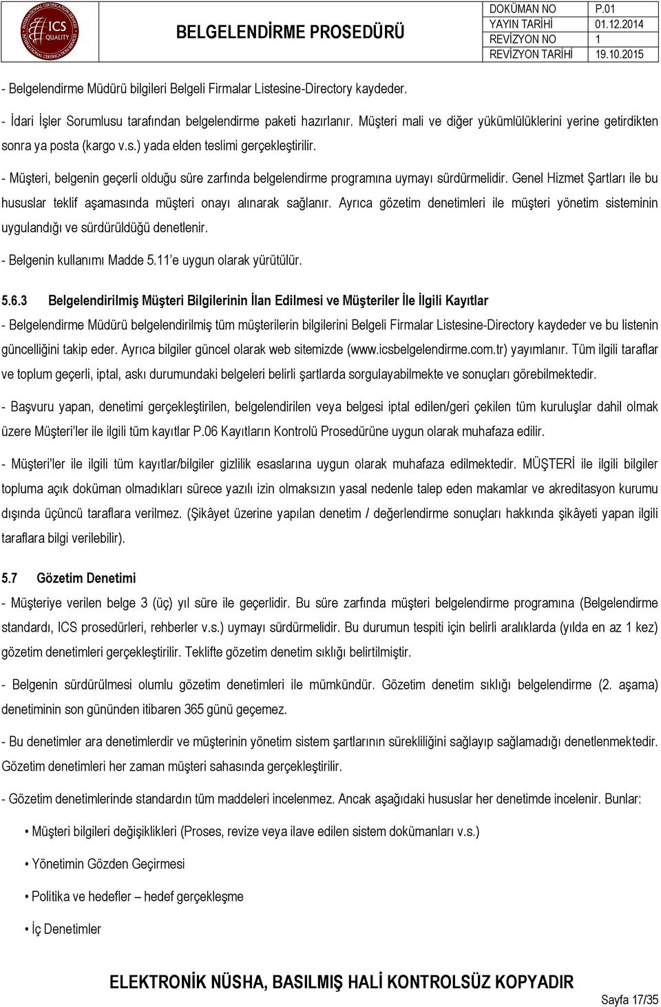 - Müşteri, belgenin geçerli olduğu süre zarfında belgelendirme programına uymayı sürdürmelidir. Genel Hizmet Şartları ile bu hususlar teklif aşamasında müşteri onayı alınarak sağlanır.