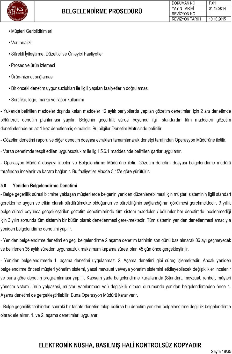 bölünerek denetim planlaması yapılır. Belgenin geçerlilik süresi boyunca ilgili standardın tüm maddeleri gözetim denetimlerinde en az 1 kez denetlenmiş olmalıdır.