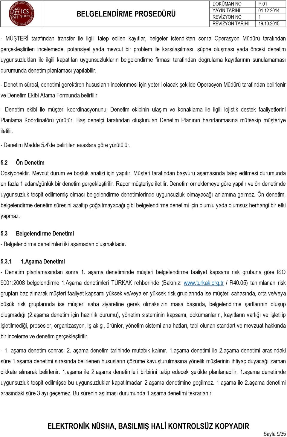 planlaması yapılabilir. - Denetim süresi, denetimi gerektiren hususların incelenmesi için yeterli olacak şekilde Operasyon Müdürü tarafından belirlenir ve Denetim Ekibi Atama Formunda belirtilir.