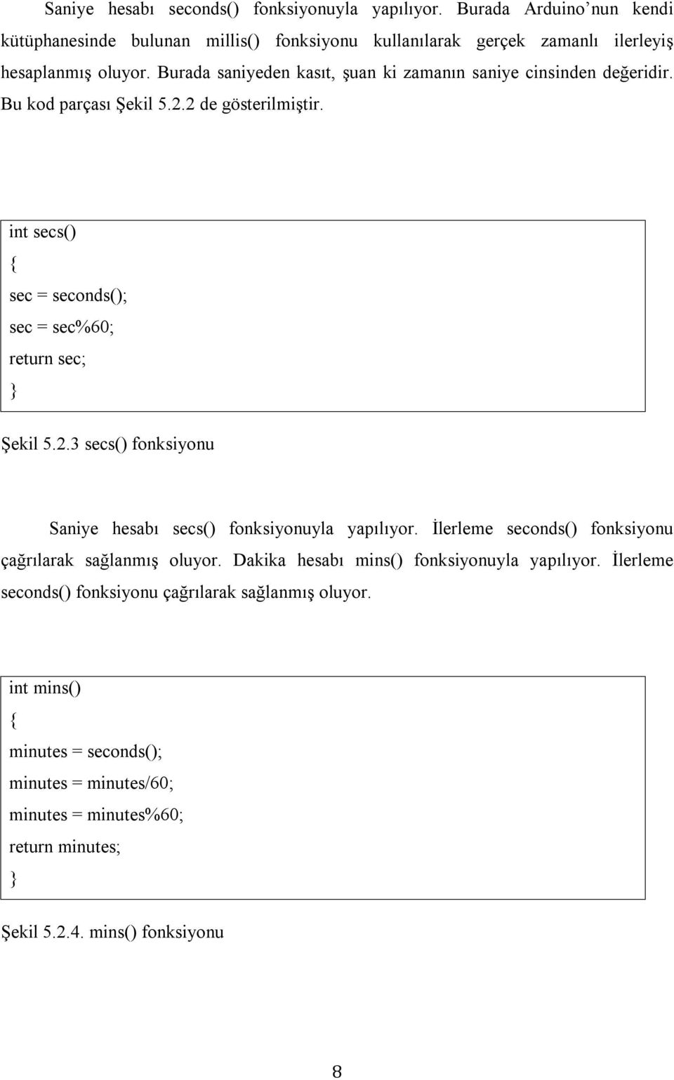 int secs() { sec = seconds(); sec = sec%60; return sec; } Şekil 5.2.3 secs() fonksiyonu Saniye hesabı secs() fonksiyonuyla yapılıyor.