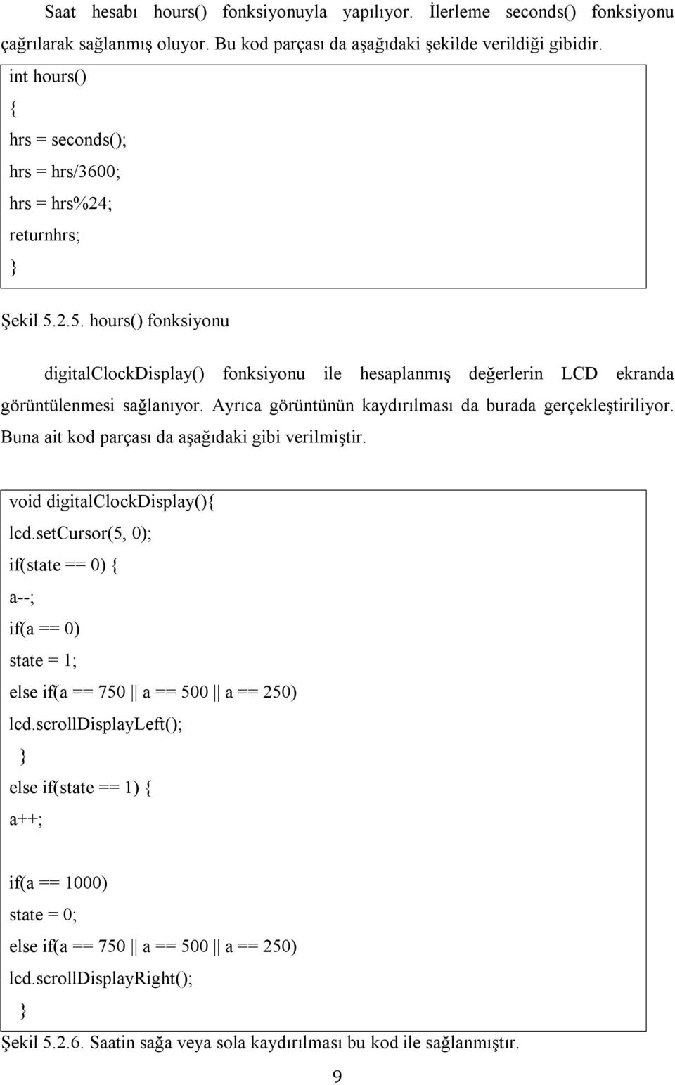 Ayrıca görüntünün kaydırılması da burada gerçekleştiriliyor. Buna ait kod parçası da aşağıdaki gibi verilmiştir. void digitalclockdisplay(){ lcd.