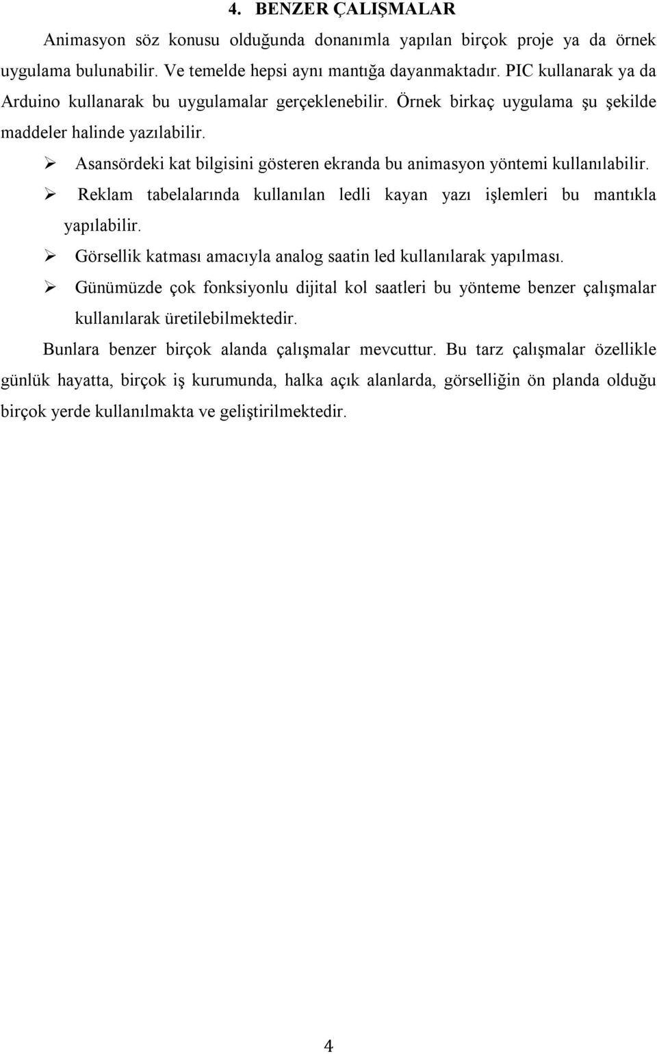 Asansördeki kat bilgisini gösteren ekranda bu animasyon yöntemi kullanılabilir. Reklam tabelalarında kullanılan ledli kayan yazı işlemleri bu mantıkla yapılabilir.