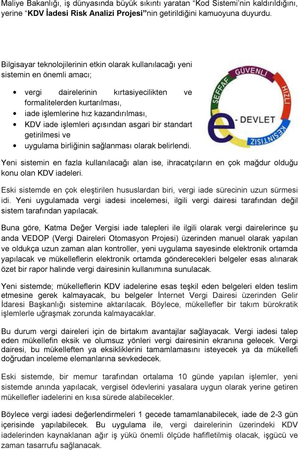 iade işlemleri açısından asgari bir standart getirilmesi ve uygulama birliğinin sağlanması olarak belirlendi.