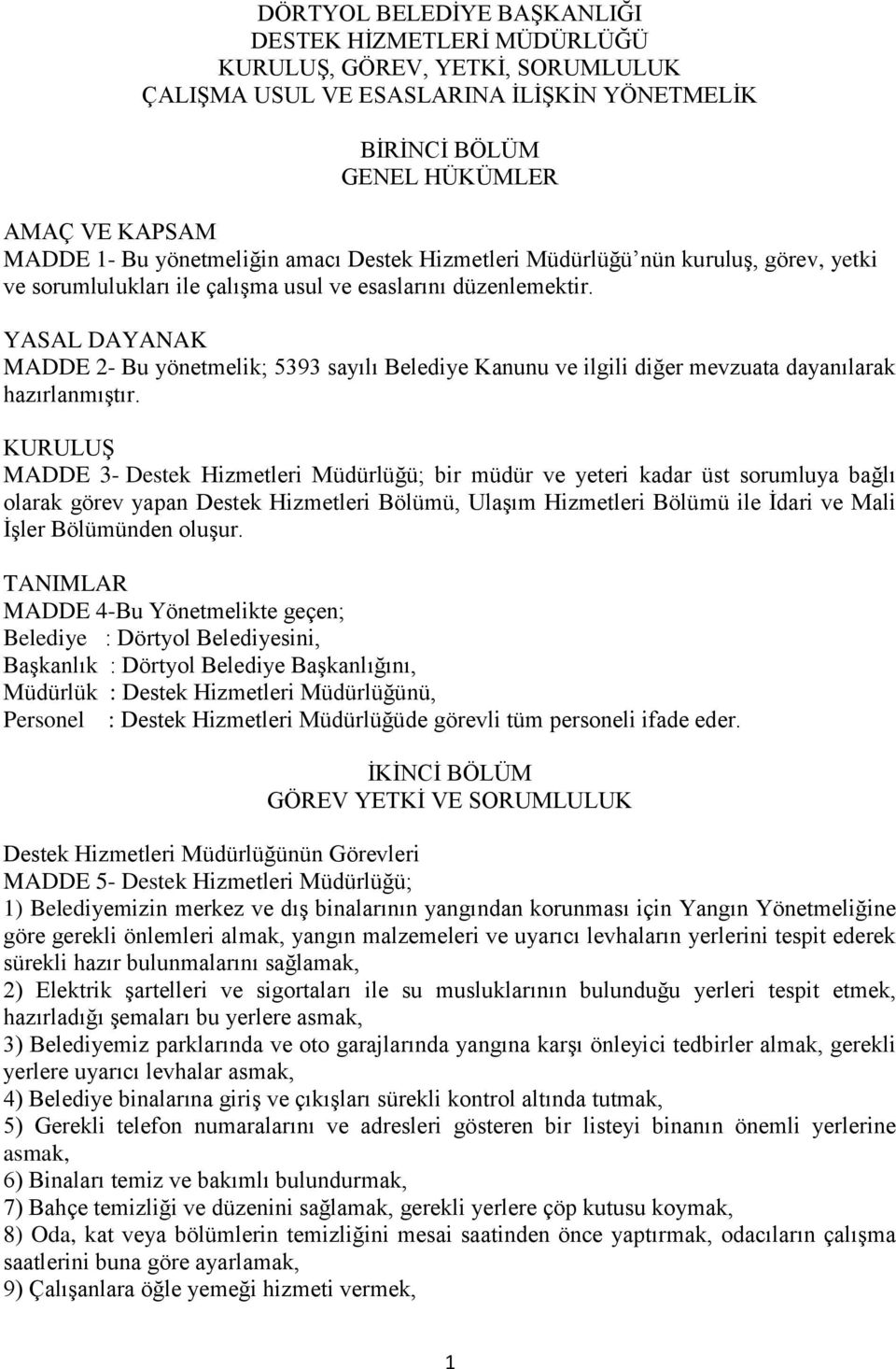 YASAL DAYANAK MADDE 2- Bu yönetmelik; 5393 sayılı Belediye Kanunu ve ilgili diğer mevzuata dayanılarak hazırlanmıştır.