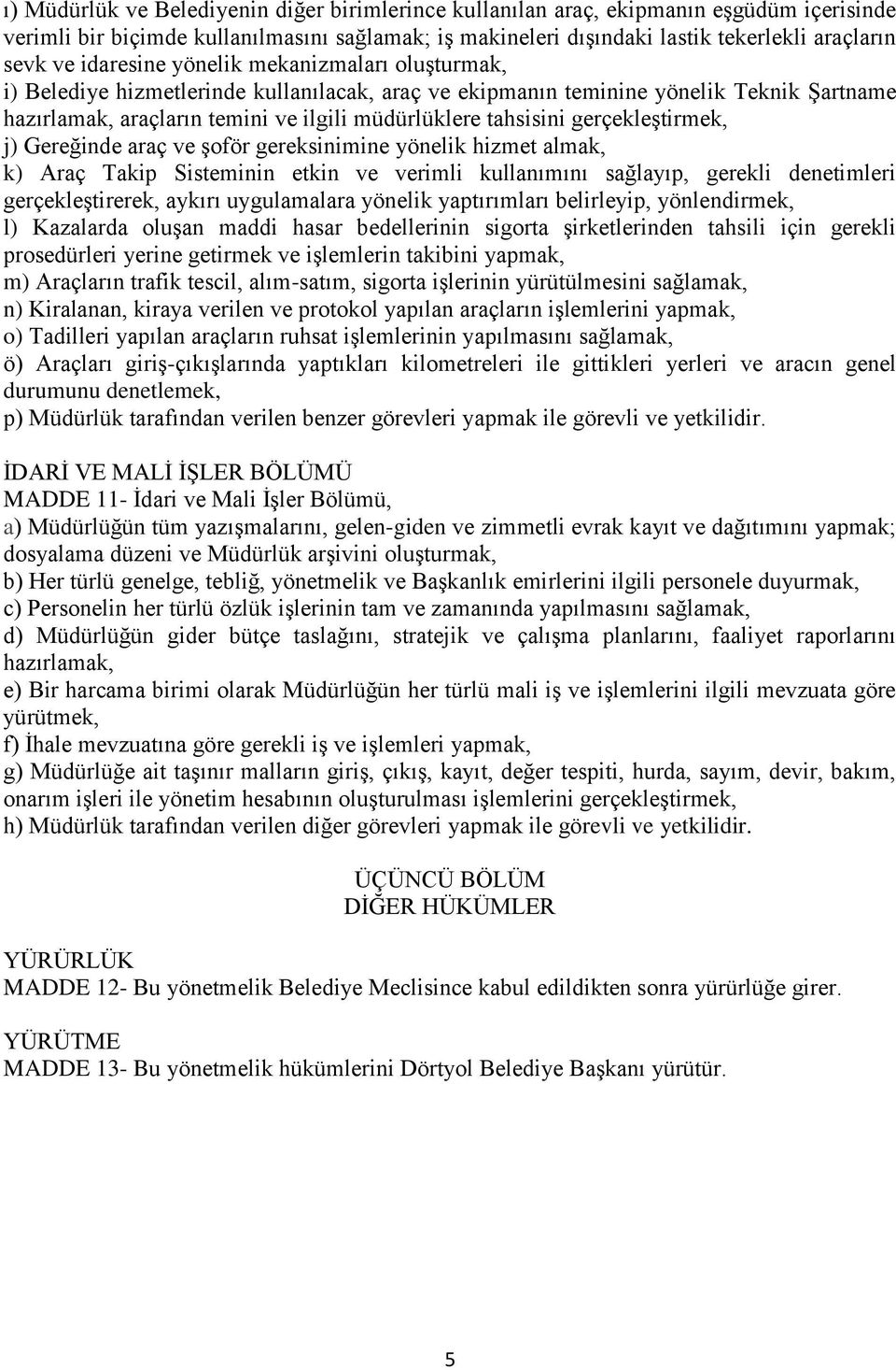 gerçekleştirmek, j) Gereğinde araç ve şoför gereksinimine yönelik hizmet almak, k) Araç Takip Sisteminin etkin ve verimli kullanımını sağlayıp, gerekli denetimleri gerçekleştirerek, aykırı