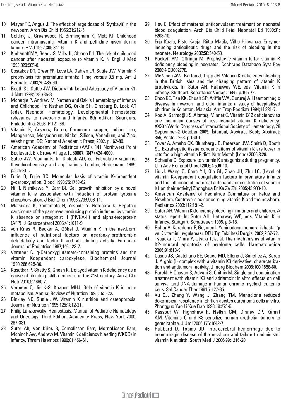 The risk of childhood cancer after neonatal exposure to vitamin K. N Engl J Med 1993;329:905-8. 13. Costakos DT, Greer FR, Love LA, Dahlen LR, Suttie JW.