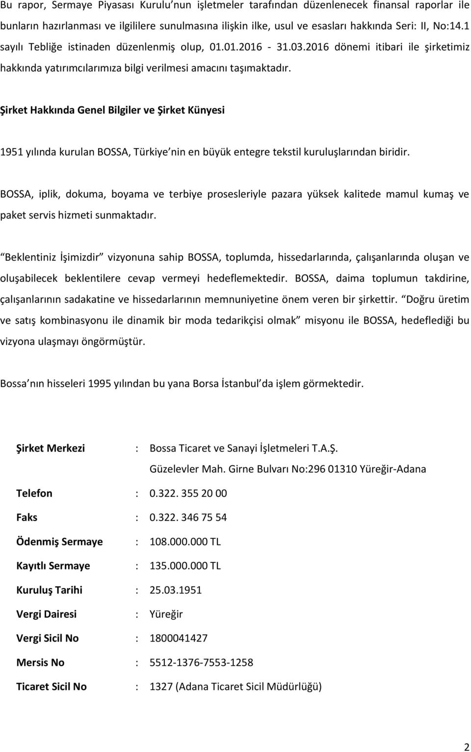 Şirket Hakkında Genel Bilgiler ve Şirket Künyesi 1951 yılında kurulan BOSSA, Türkiye nin en büyük entegre tekstil kuruluşlarından biridir.