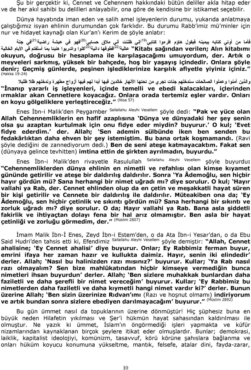 Bu durumu Rabb imiz mü minler için nur ve hidayet kaynağı olan Kur an ı Kerim de şöyle anlatır: (21) (20) (19) فا ما من أوتي آتابه بيمينه فيقول هاؤم اقرءوا آتابي إني ظننت أني ملاق حسابي فهو في عيشة