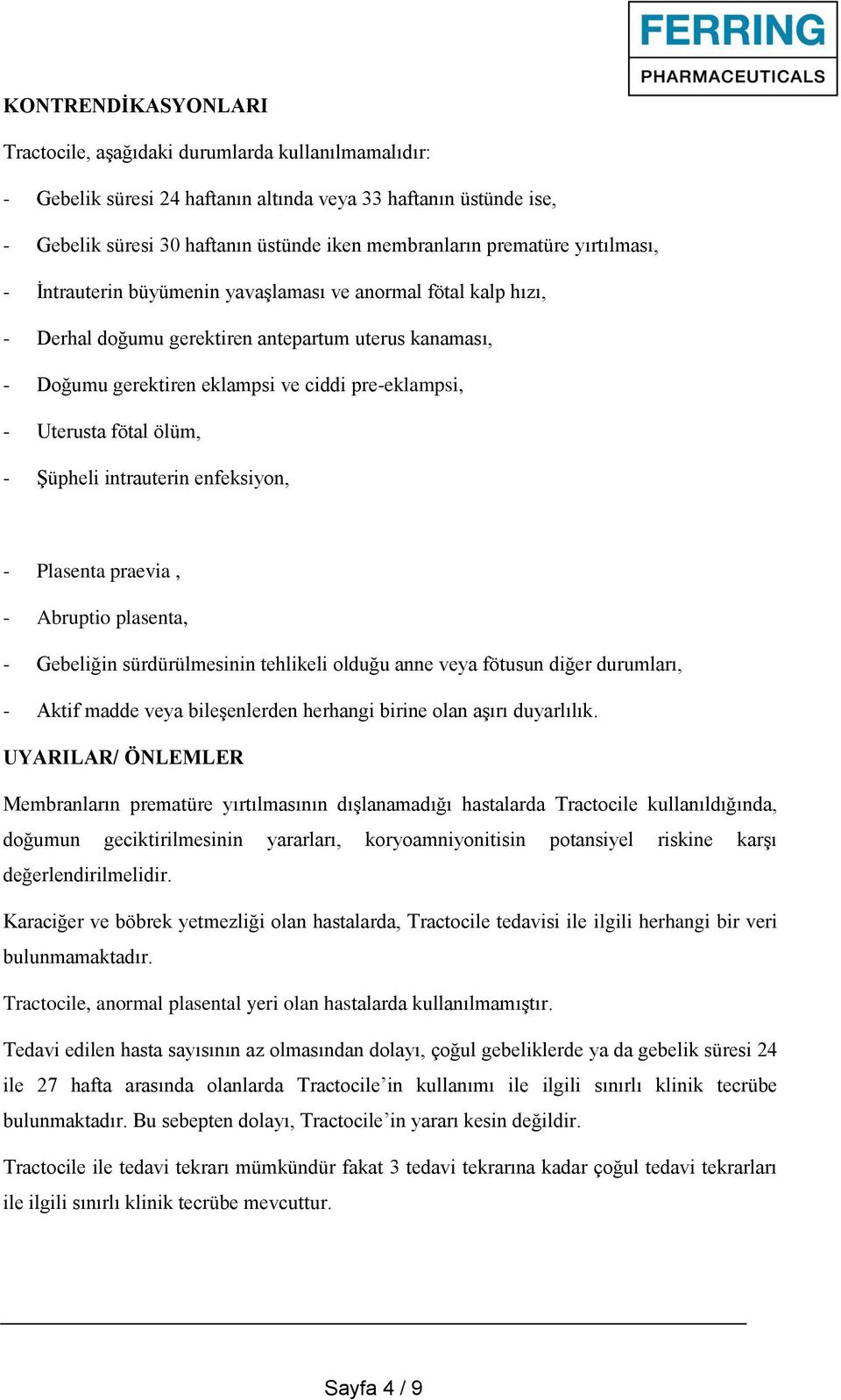 Uterusta fötal ölüm, - Şüpheli intrauterin enfeksiyon, - Plasenta praevia, - Abruptio plasenta, - Gebeliğin sürdürülmesinin tehlikeli olduğu anne veya fötusun diğer durumları, - Aktif madde veya