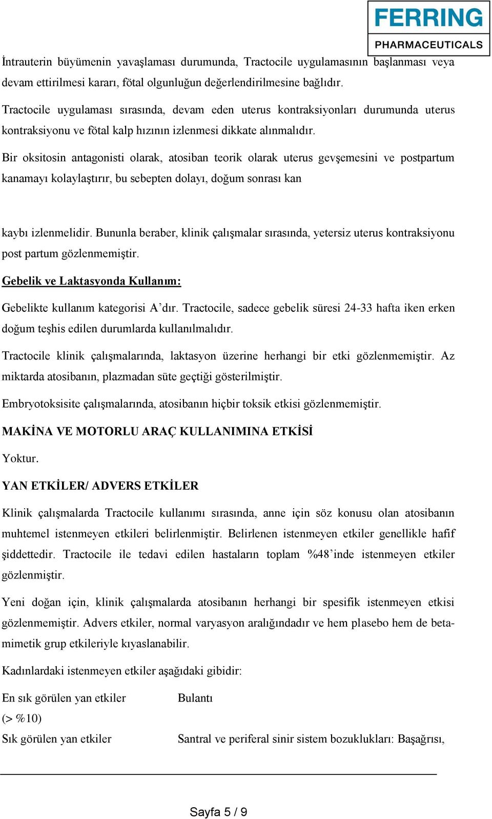 Bir oksitosin antagonisti olarak, atosiban teorik olarak uterus gevşemesini ve postpartum kanamayı kolaylaştırır, bu sebepten dolayı, doğum sonrası kan kaybı izlenmelidir.