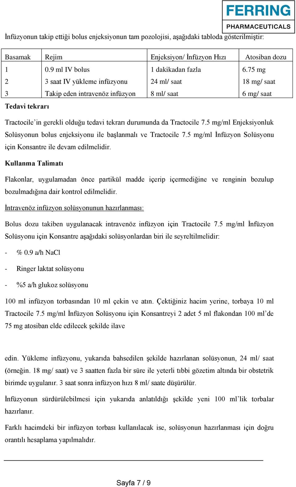 75 mg 18 mg/ saat 6 mg/ saat Tedavi tekrarı Tractocile in gerekli olduğu tedavi tekrarı durumunda da Tractocile 7.5 mg/ml Enjeksiyonluk Solüsyonun bolus enjeksiyonu ile başlanmalı ve Tractocile 7.