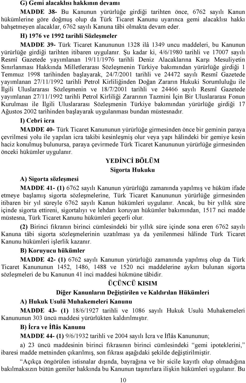 H) 1976 ve 1992 tarihli Sözleşmeler MADDE 39- Türk Ticaret Kanununun 1328 ilâ 1349 uncu maddeleri, bu Kanunun yürürlüğe girdiği tarihten itibaren uygulanır.